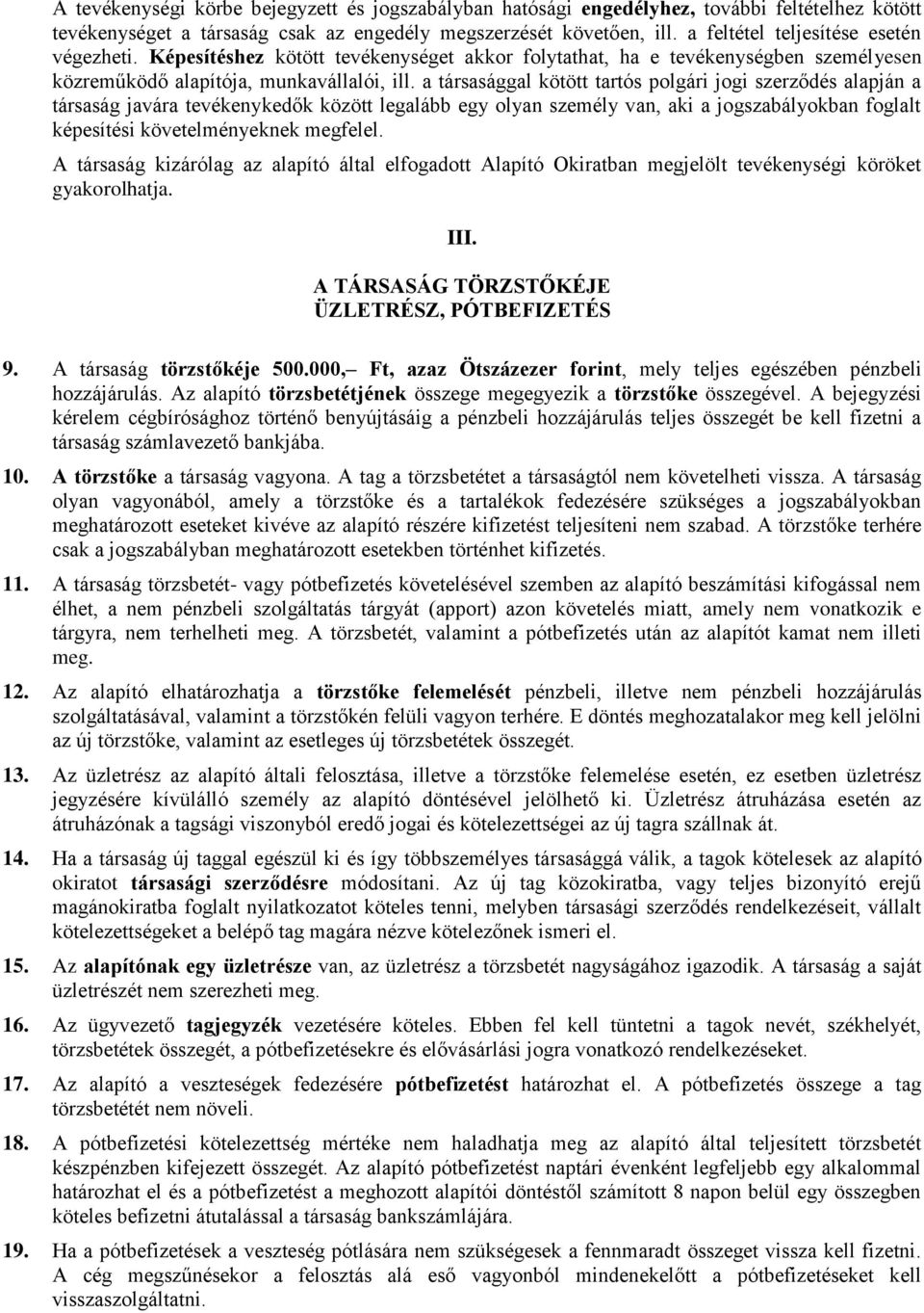 a társasággal kötött tartós polgári jogi szerződés alapján a társaság javára tevékenykedők között legalább egy olyan személy van, aki a jogszabályokban foglalt képesítési követelményeknek megfelel.