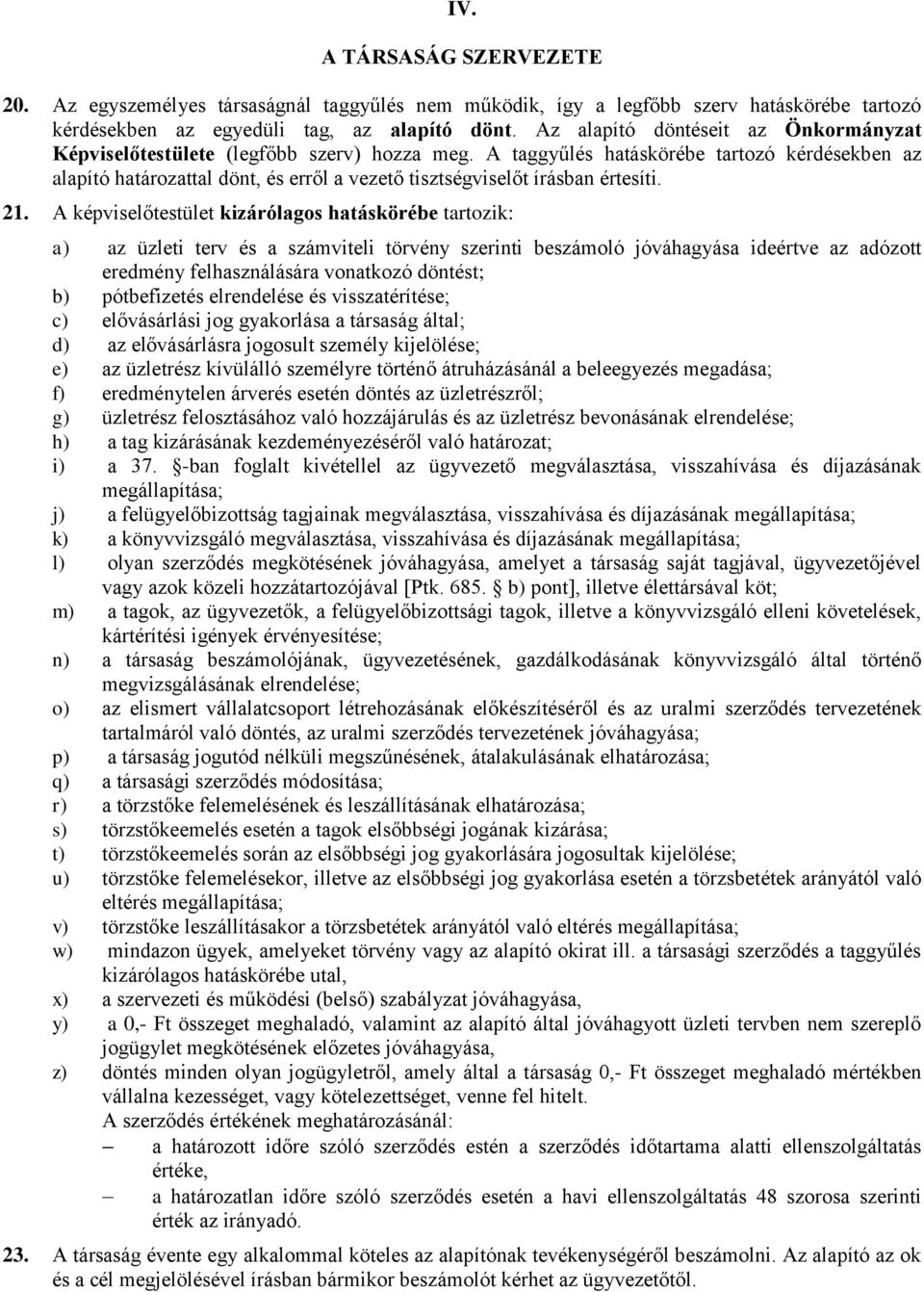 A taggyűlés hatáskörébe tartozó kérdésekben az alapító határozattal dönt, és erről a vezető tisztségviselőt írásban értesíti. 21.