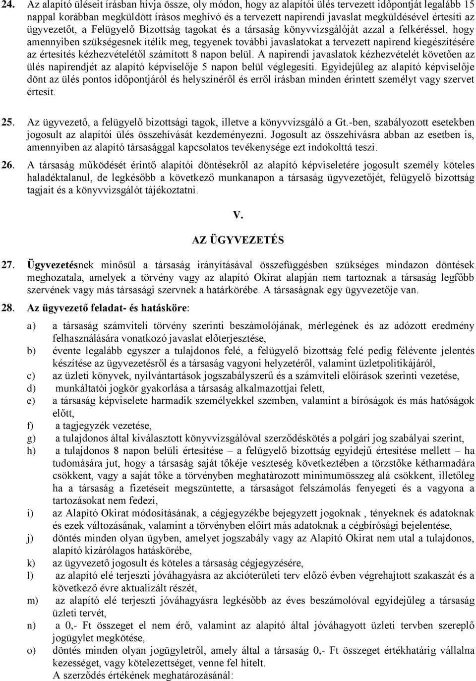 kiegészítésére az értesítés kézhezvételétől számított 8 napon belül. A napirendi javaslatok kézhezvételét követően az ülés napirendjét az alapító képviselője 5 napon belül véglegesíti.