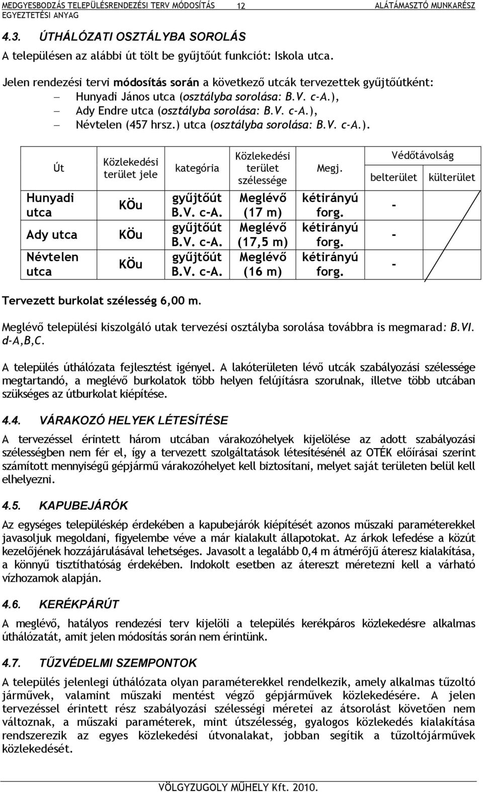 ) utca (osztályba sorolása: B.V. c-a.). Út Hunyadi utca Ady utca Névtelen utca Közlekedési terület jele KÖu KÖu KÖu kategória gyűjtőút B.V. c-a. gyűjtőút B.V. c-a. gyűjtőút B.V. c-a. Közlekedési terület szélessége Meglévő (17 m) Meglévő (17,5 m) Meglévő (16 m) Megj.