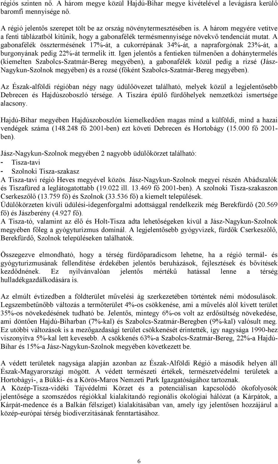 A gabonafélék össztermésének 17%-át, a cukorrépának 34%-át, a napraforgónak 23%-át, a burgonyának pedig 22%-át termelik itt.
