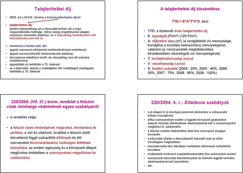 elvezetést alkalmaz, és a műszakilag rendelkezésre álló közcsatornára nem köt rá mentesül a fizetés alól, aki: egyedi szennyvíz-elhelyezési kislétesítménnyel rendelkezik, egyedi szennyvíztisztító