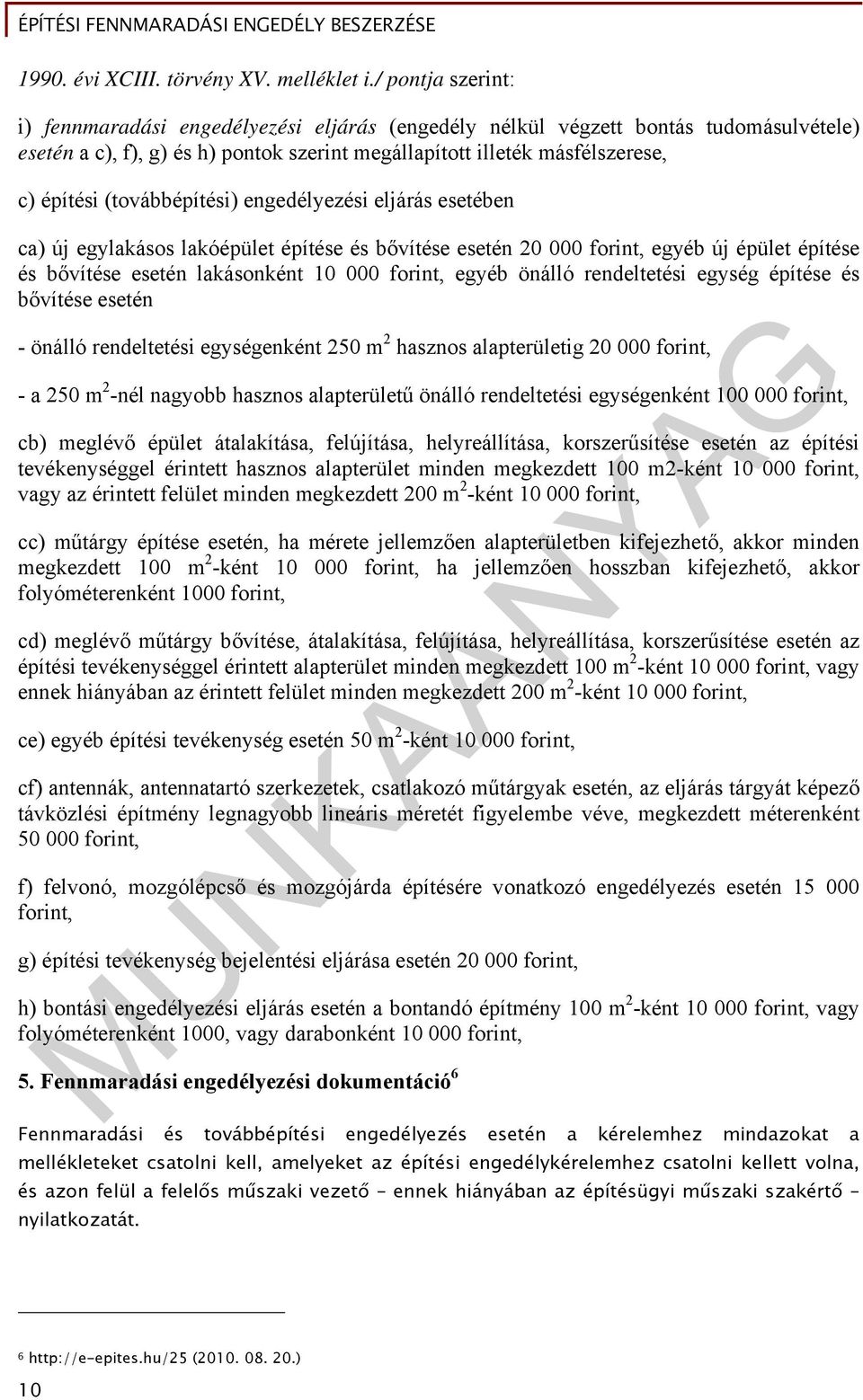 (továbbépítési) engedélyezési eljárás esetében ca) új egylakásos lakóépület építése és bővítése esetén 20 000 forint, egyéb új épület építése és bővítése esetén lakásonként 10 000 forint, egyéb