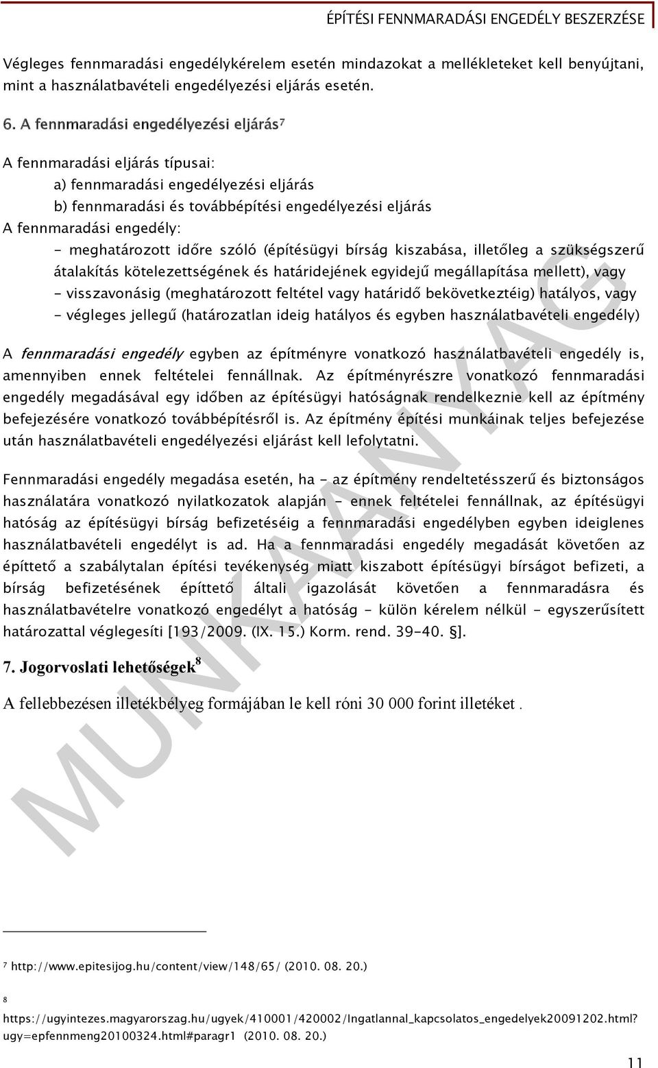 meghatározott időre szóló (építésügyi bírság kiszabása, illetőleg a szükségszerű átalakítás kötelezettségének és határidejének egyidejű megállapítása mellett), vagy - visszavonásig (meghatározott