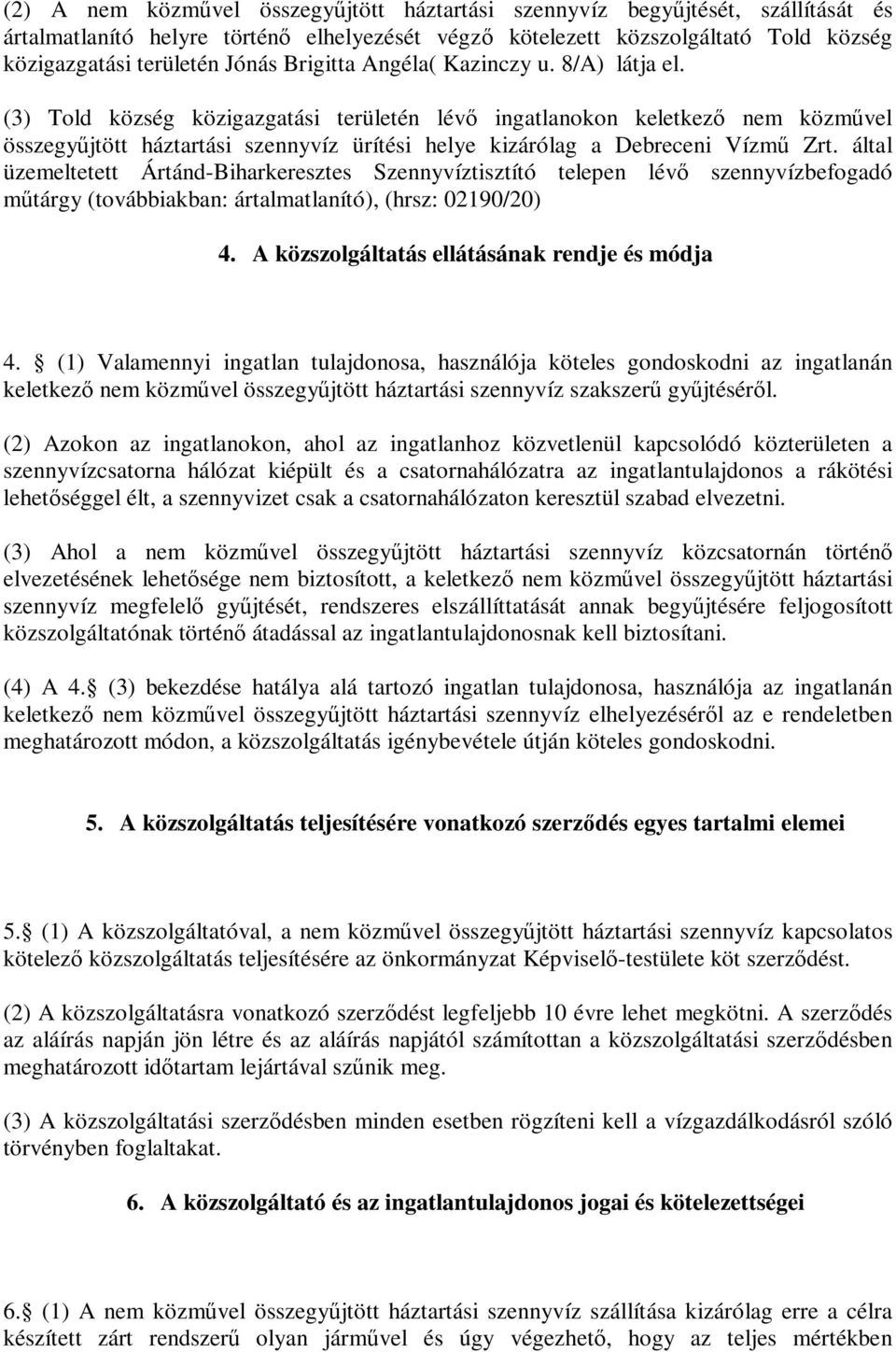 (3) Told község közigazgatási területén lévő ingatlanokon keletkező nem közművel összegyűjtött háztartási szennyvíz ürítési helye kizárólag a Debreceni Vízmű Zrt.