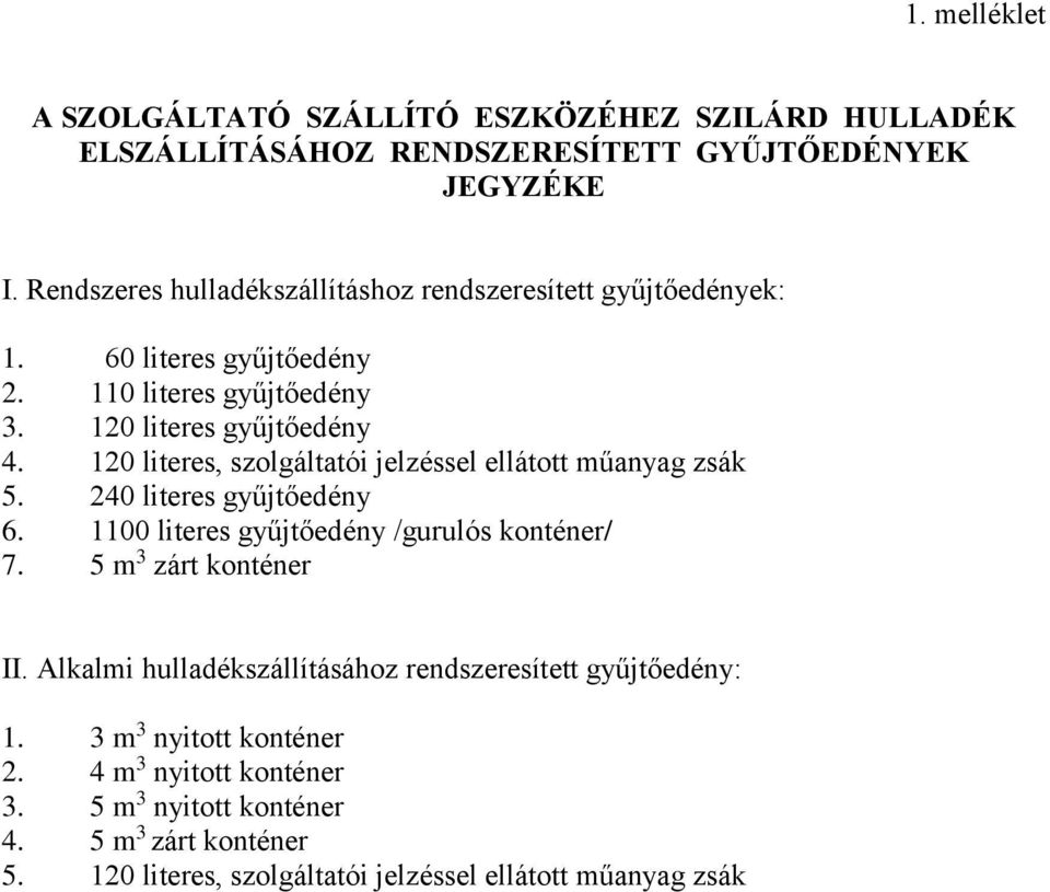 120 literes, szolgáltatói jelzéssel ellátott műanyag zsák 5. 240 literes gyűjtőedény 6. 1100 literes gyűjtőedény /gurulós konténer/ 7. 5 m 3 zárt konténer II.