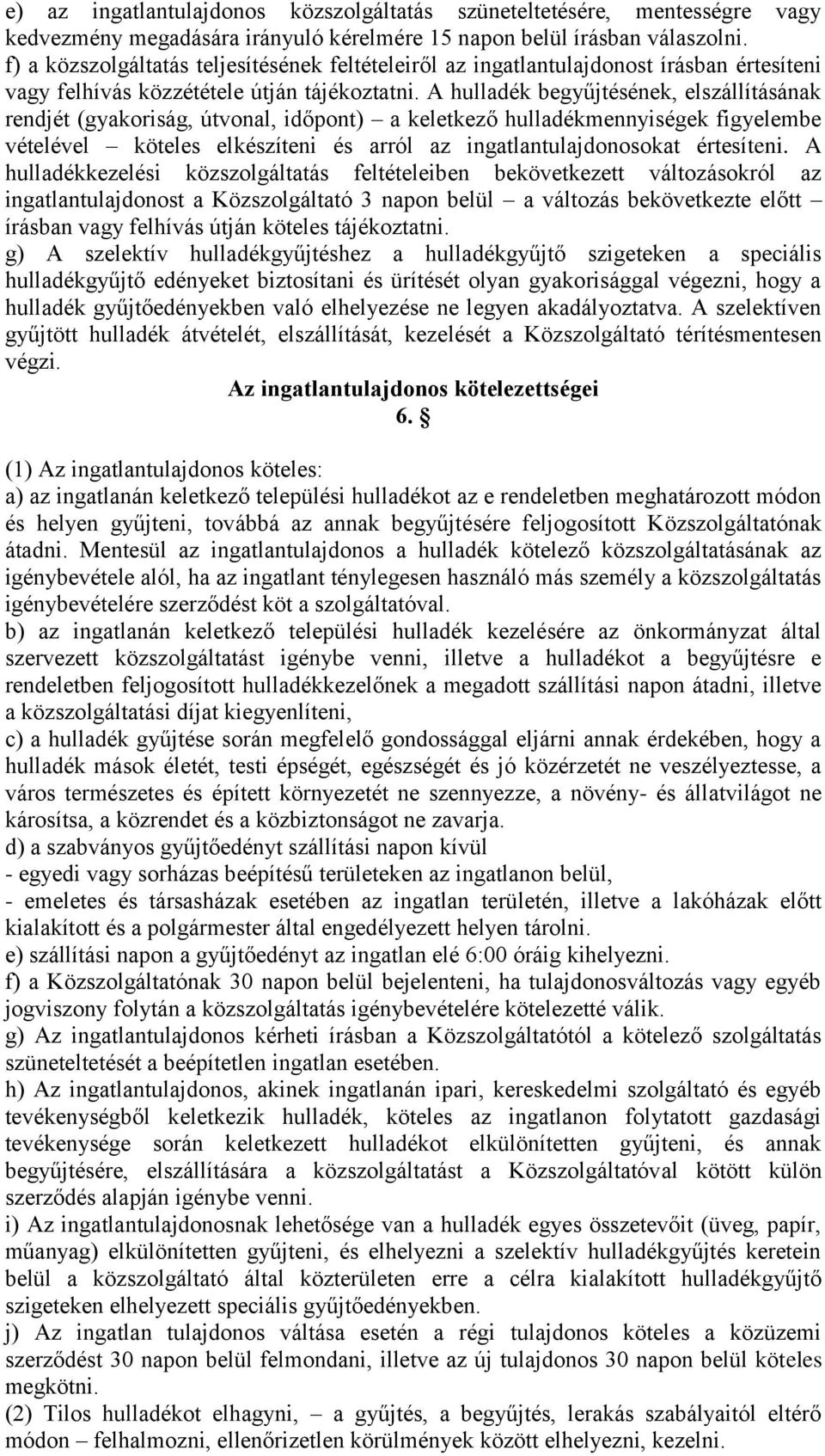 A hulladék begyűjtésének, elszállításának rendjét (gyakoriság, útvonal, időpont) a keletkező hulladékmennyiségek figyelembe vételével köteles elkészíteni és arról az ingatlantulajdonosokat értesíteni.