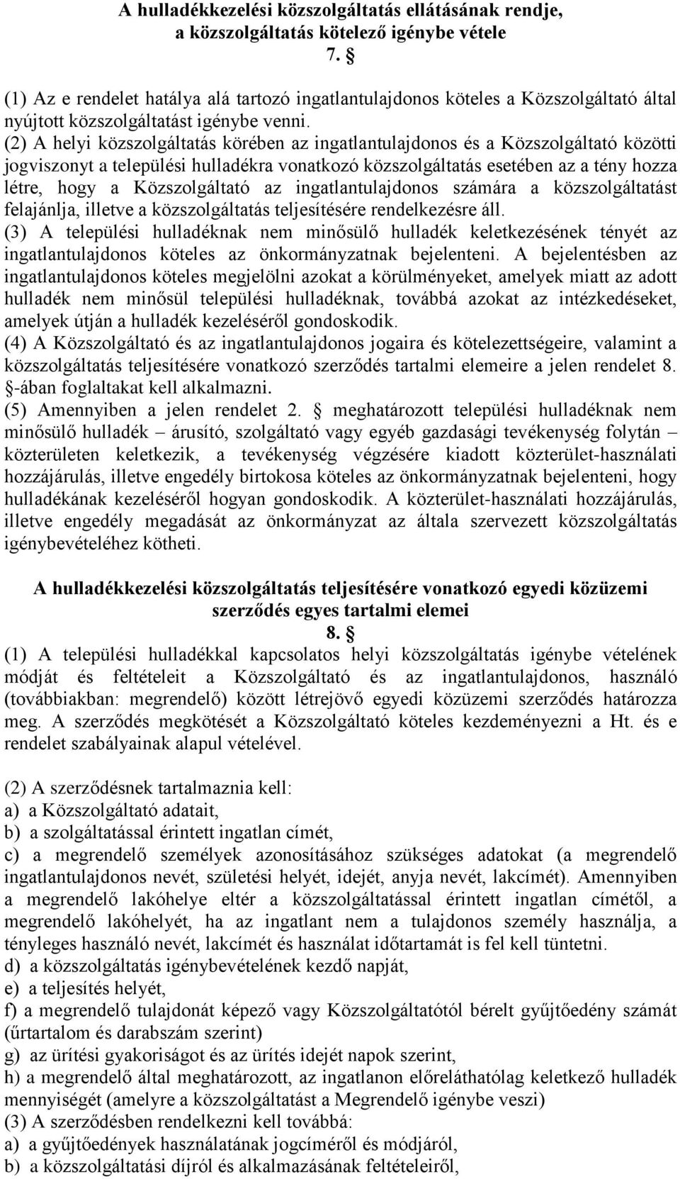 (2) A helyi közszolgáltatás körében az ingatlantulajdonos és a Közszolgáltató közötti jogviszonyt a települési hulladékra vonatkozó közszolgáltatás esetében az a tény hozza létre, hogy a