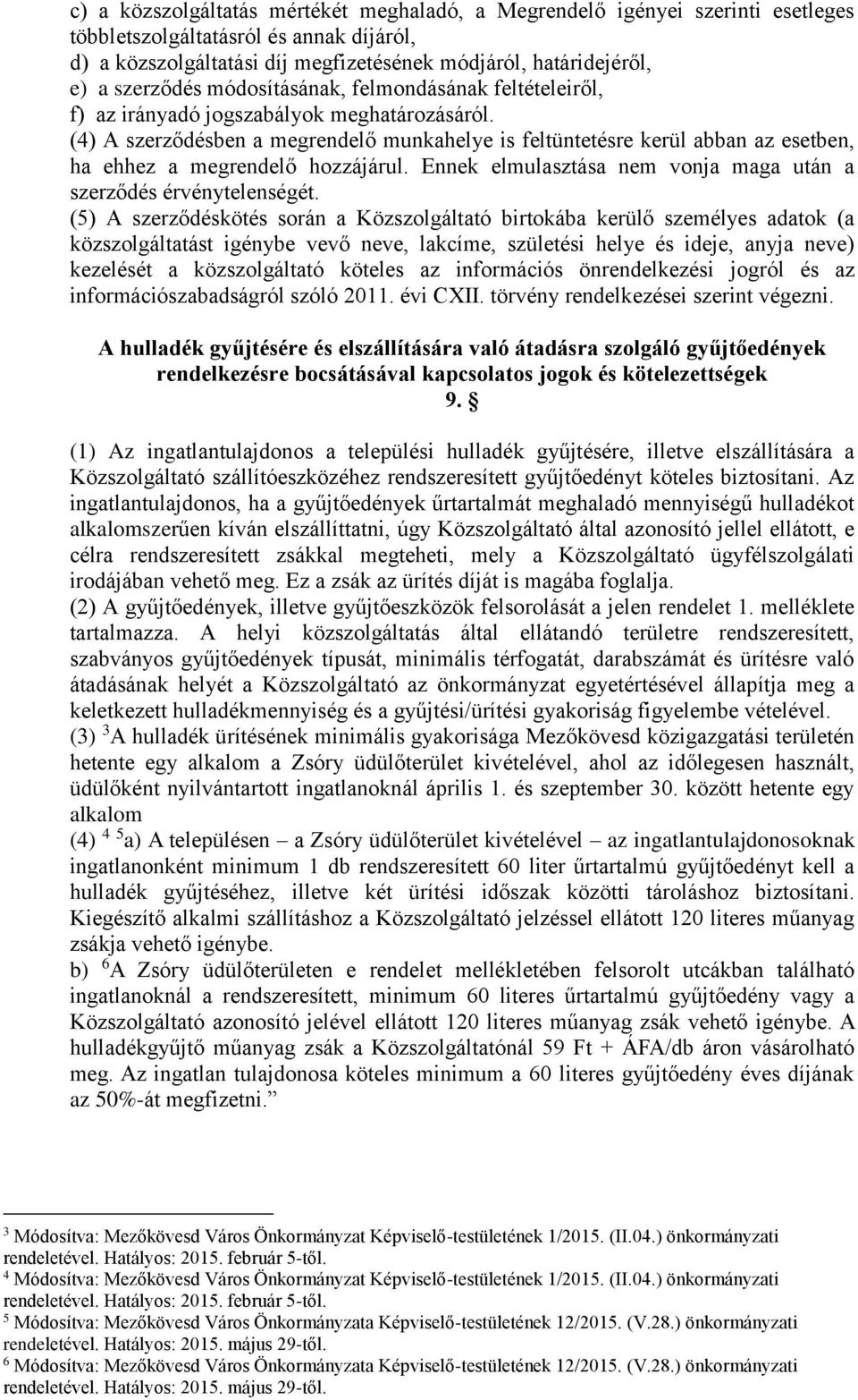 (4) A szerződésben a megrendelő munkahelye is feltüntetésre kerül abban az esetben, ha ehhez a megrendelő hozzájárul. Ennek elmulasztása nem vonja maga után a szerződés érvénytelenségét.