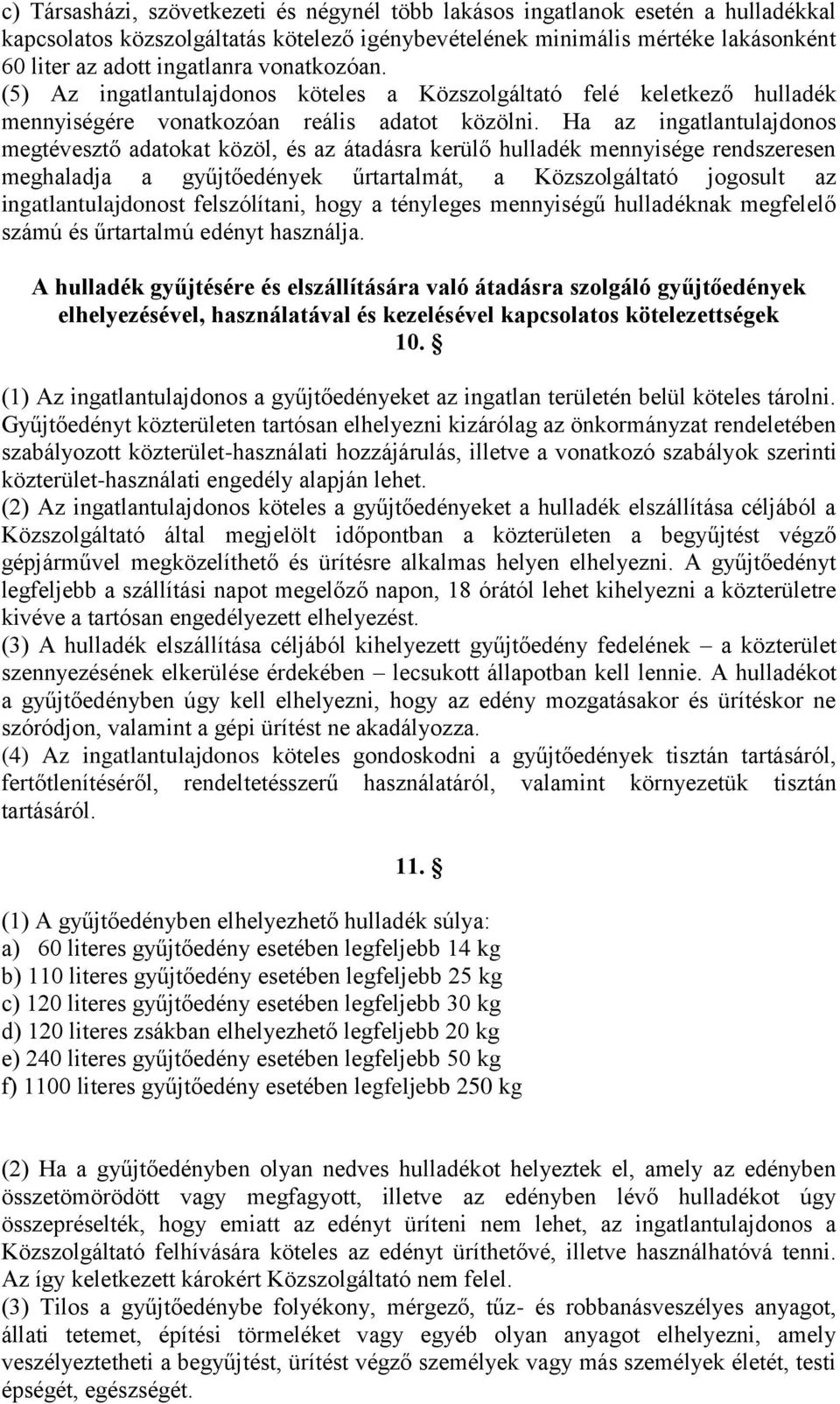 Ha az ingatlantulajdonos megtévesztő adatokat közöl, és az átadásra kerülő hulladék mennyisége rendszeresen meghaladja a gyűjtőedények űrtartalmát, a Közszolgáltató jogosult az ingatlantulajdonost