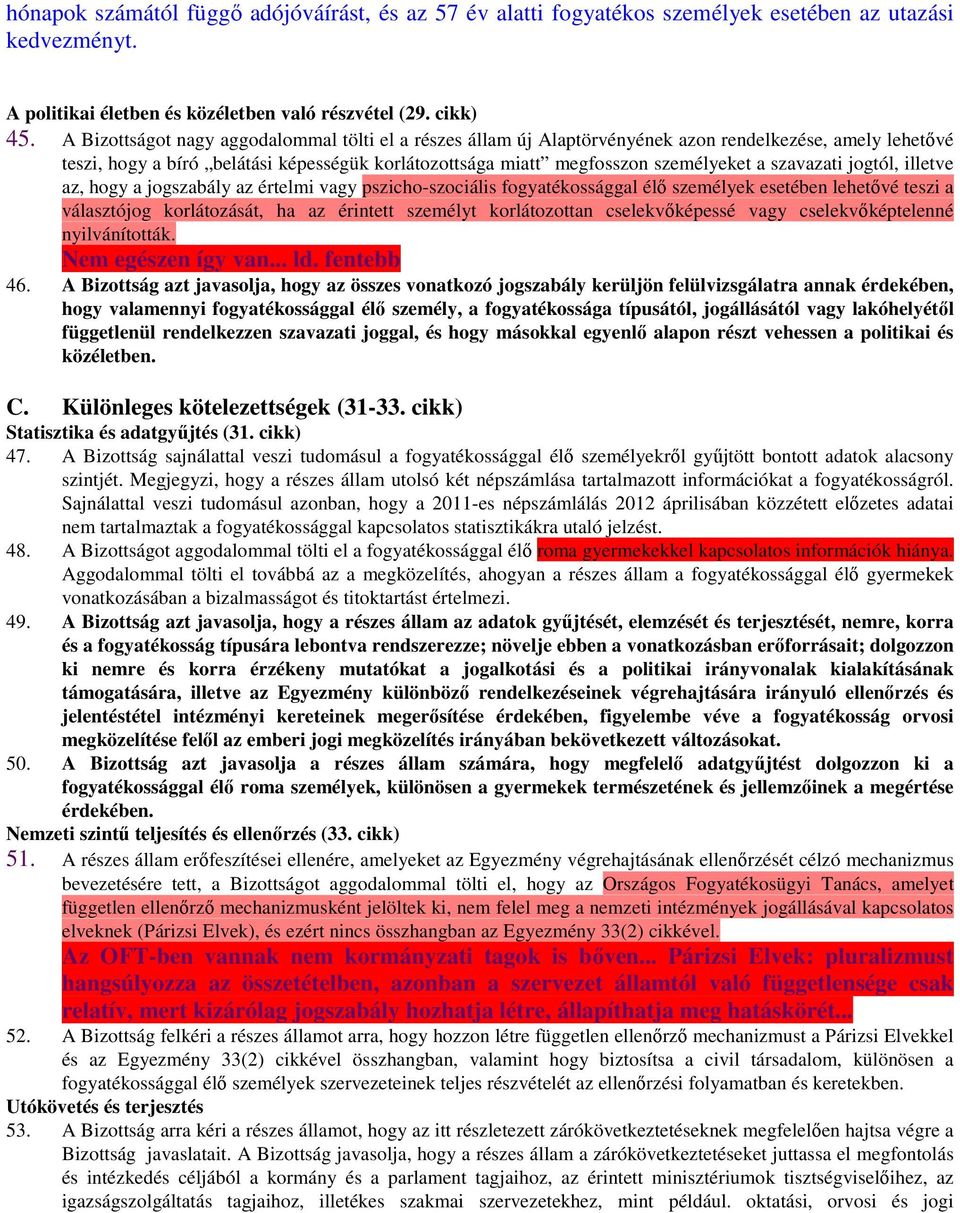szavazati jogtól, illetve az, hogy a jogszabály az értelmi vagy pszicho-szociális fogyatékossággal élő személyek esetében lehetővé teszi a választójog korlátozását, ha az érintett személyt