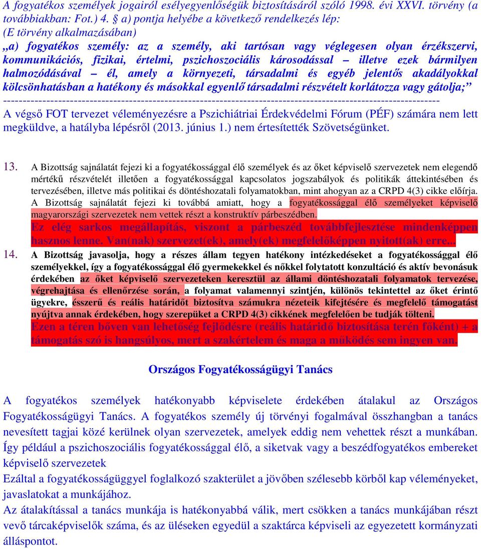 pszichoszociális károsodással illetve ezek bármilyen halmozódásával él, amely a környezeti, társadalmi és egyéb jelentős akadályokkal kölcsönhatásban a hatékony és másokkal egyenlő társadalmi