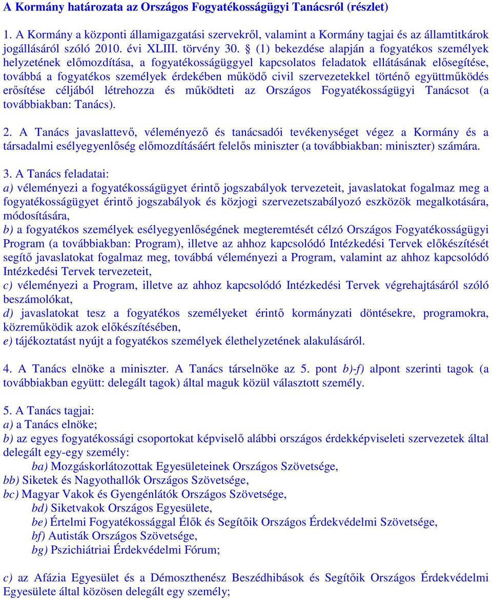 (1) bekezdése alapján a fogyatékos személyek helyzetének előmozdítása, a fogyatékosságüggyel kapcsolatos feladatok ellátásának elősegítése, továbbá a fogyatékos személyek érdekében működő civil