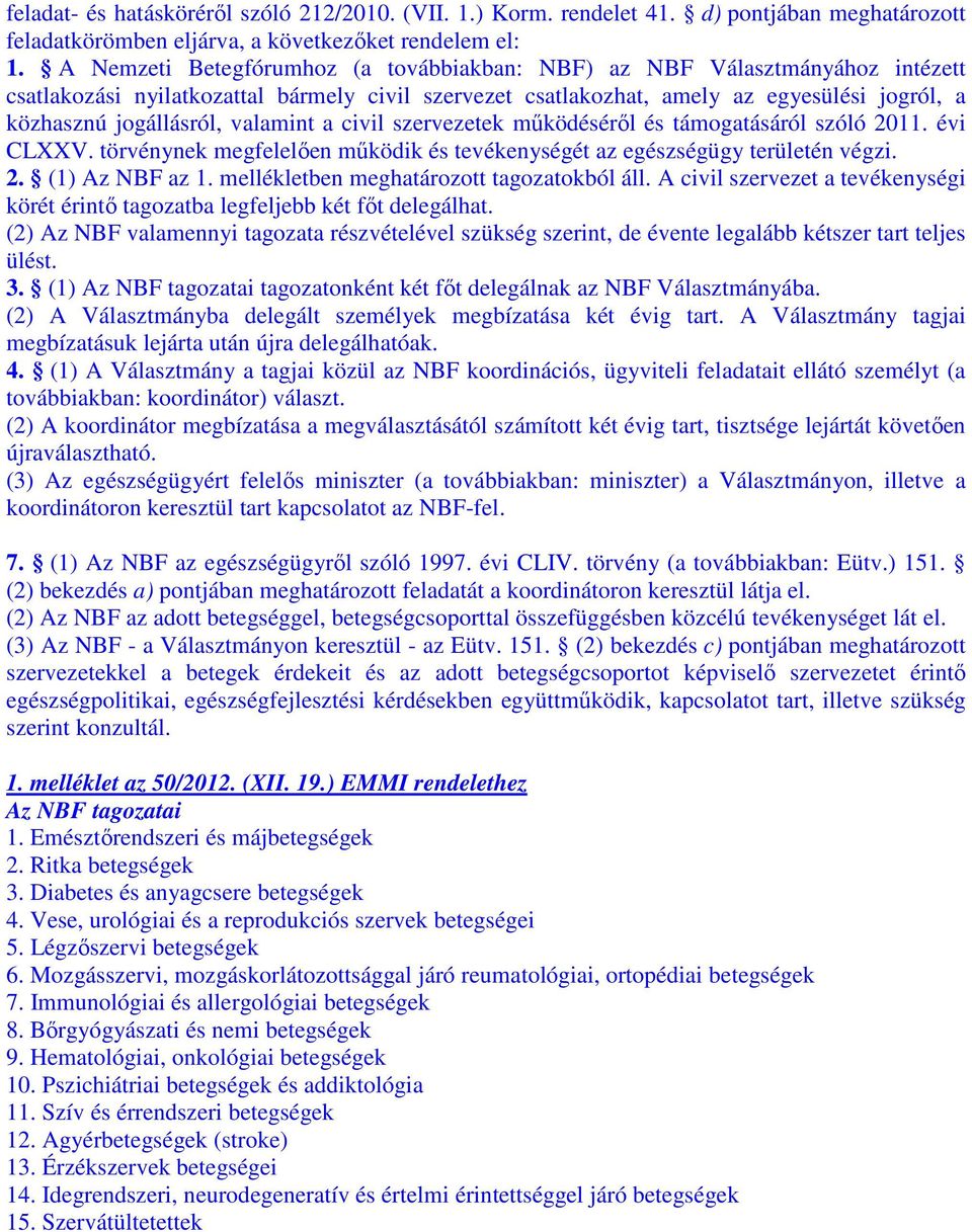 valamint a civil szervezetek működéséről és támogatásáról szóló 2011. évi CLXXV. törvénynek megfelelően működik és tevékenységét az egészségügy területén végzi. 2. (1) Az NBF az 1.