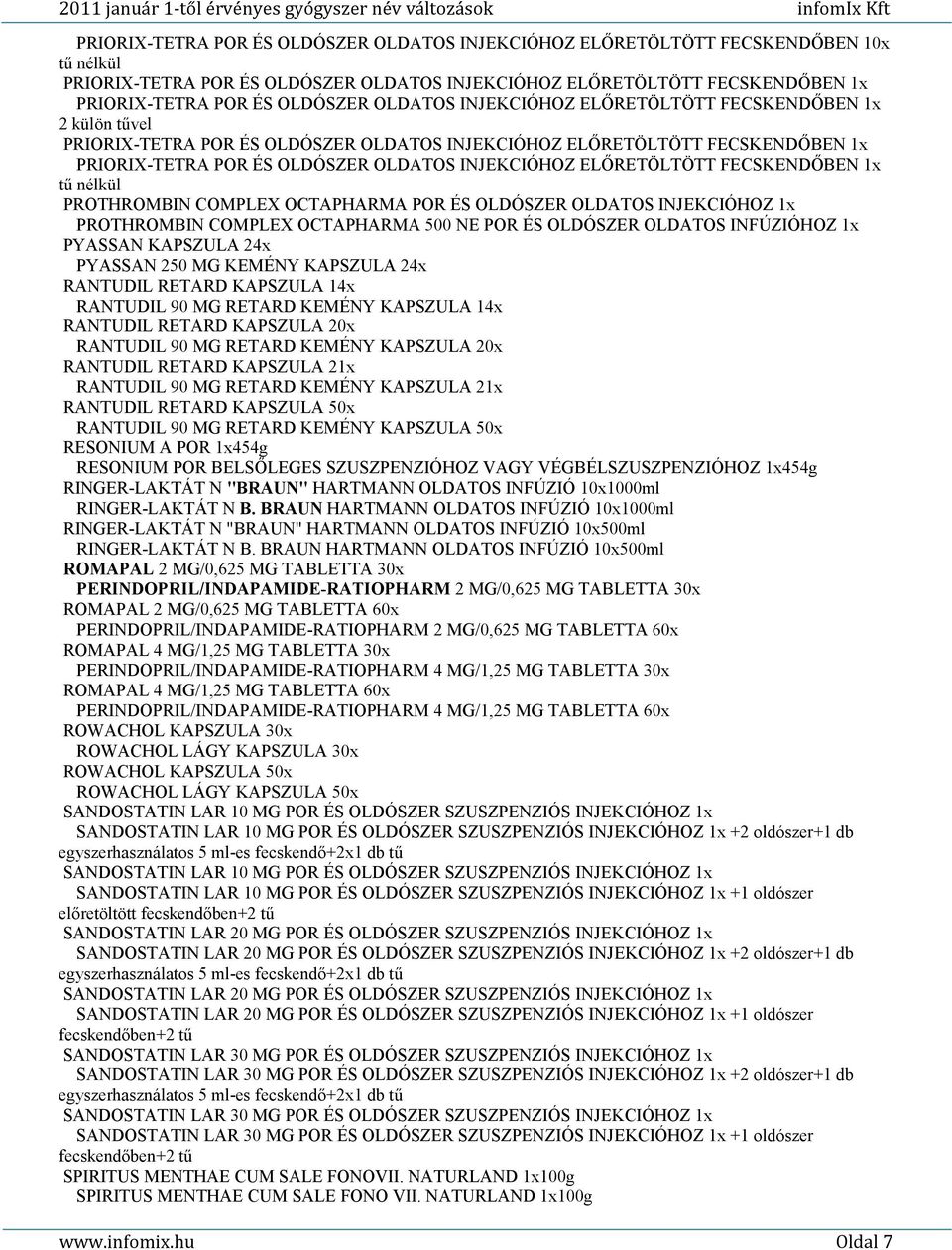 ELŐRETÖLTÖTT FECSKENDŐBEN 1x tű nélkül PROTHROMBIN COMPLEX OCTAPHARMA POR ÉS OLDÓSZER OLDATOS INJEKCIÓHOZ 1x PROTHROMBIN COMPLEX OCTAPHARMA 500 NE POR ÉS OLDÓSZER OLDATOS INFÚZIÓHOZ 1x PYASSAN