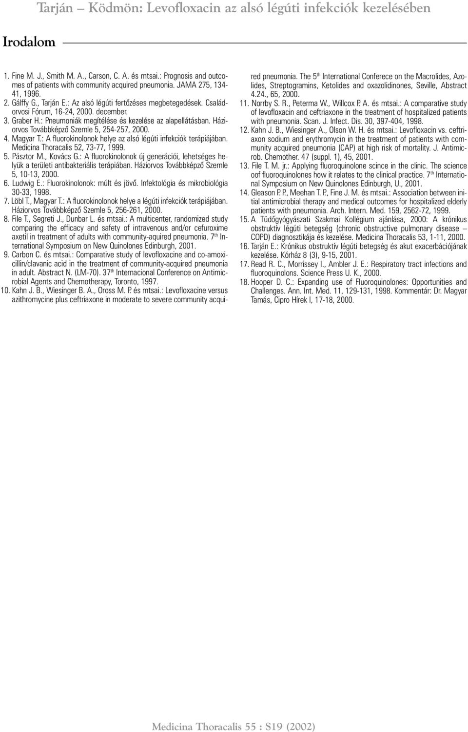 Háziorvos Továbbképzõ Szemle 5, 254-257, 2000. 4. Magyar T.: A fluorokinolonok helye az alsó légúti infekciók terápiájában. Medicina Thoracalis 52, 73-77, 1999. 5. Pásztor M., Kovács G.