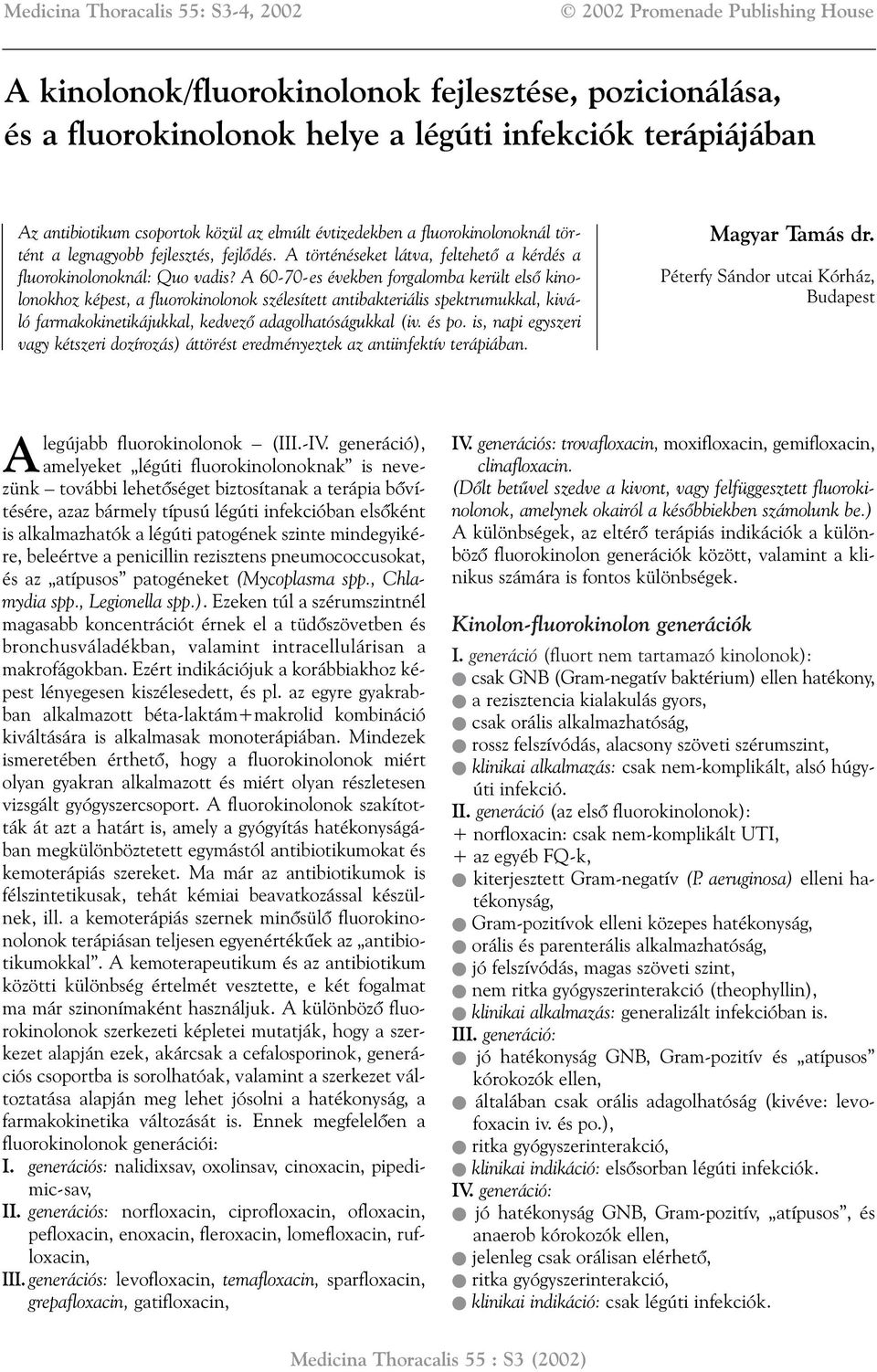 A 60-70-es években forgalomba került elsõ kinolonokhoz képest, a fluorokinolonok szélesített antibakteriális spektrumukkal, kiváló farmakokinetikájukkal, kedvezõ adagolhatóságukkal (iv. és po.
