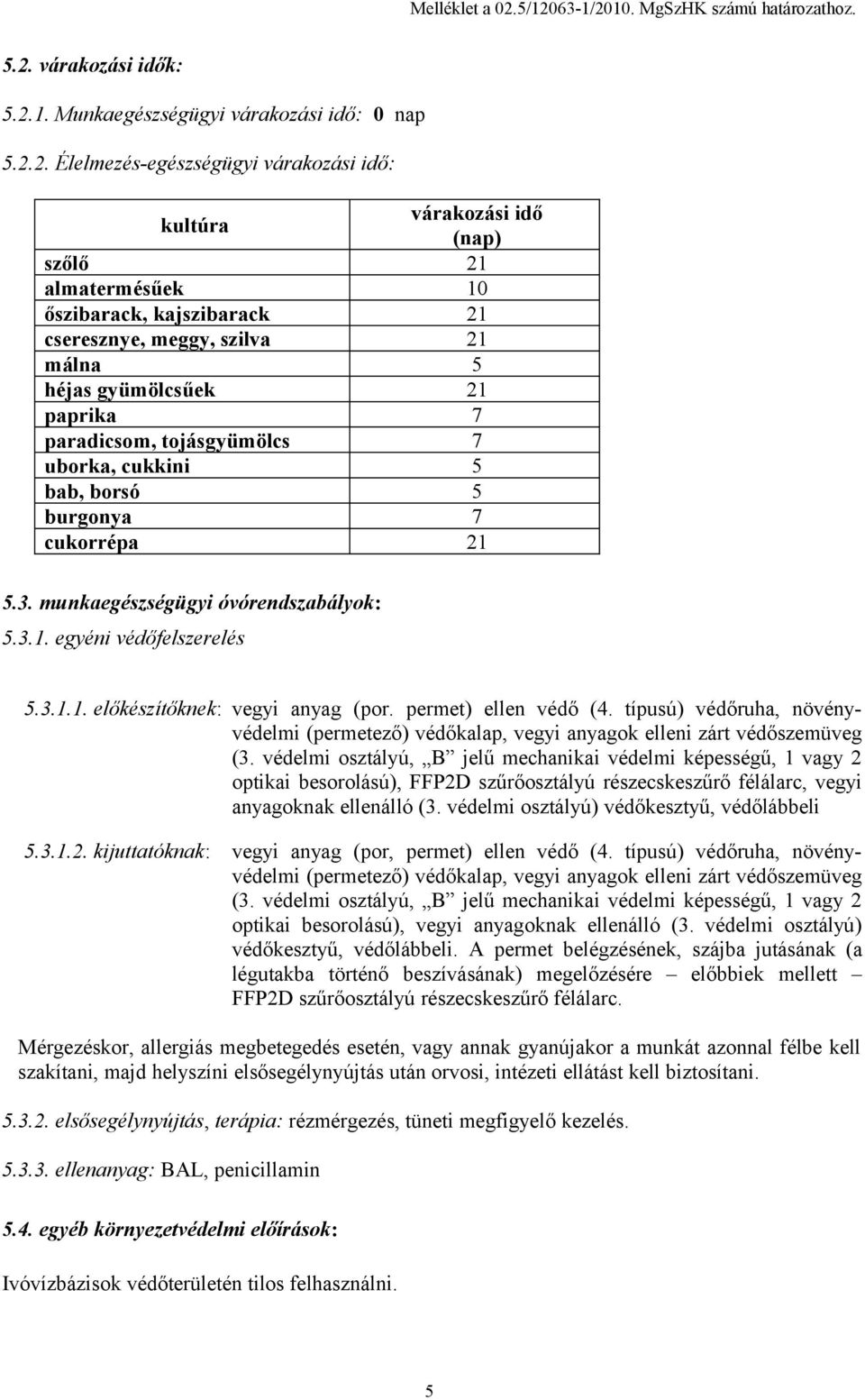 almatermésűek 10 őszibarack, kajszibarack 21 cseresznye, meggy, szilva 21 málna 5 héjas gyümölcsűek 21 paprika 7 paradicsom, tojásgyümölcs 7 uborka, cukkini 5 bab, borsó 5 burgonya 7 cukorrépa 21 5.3.