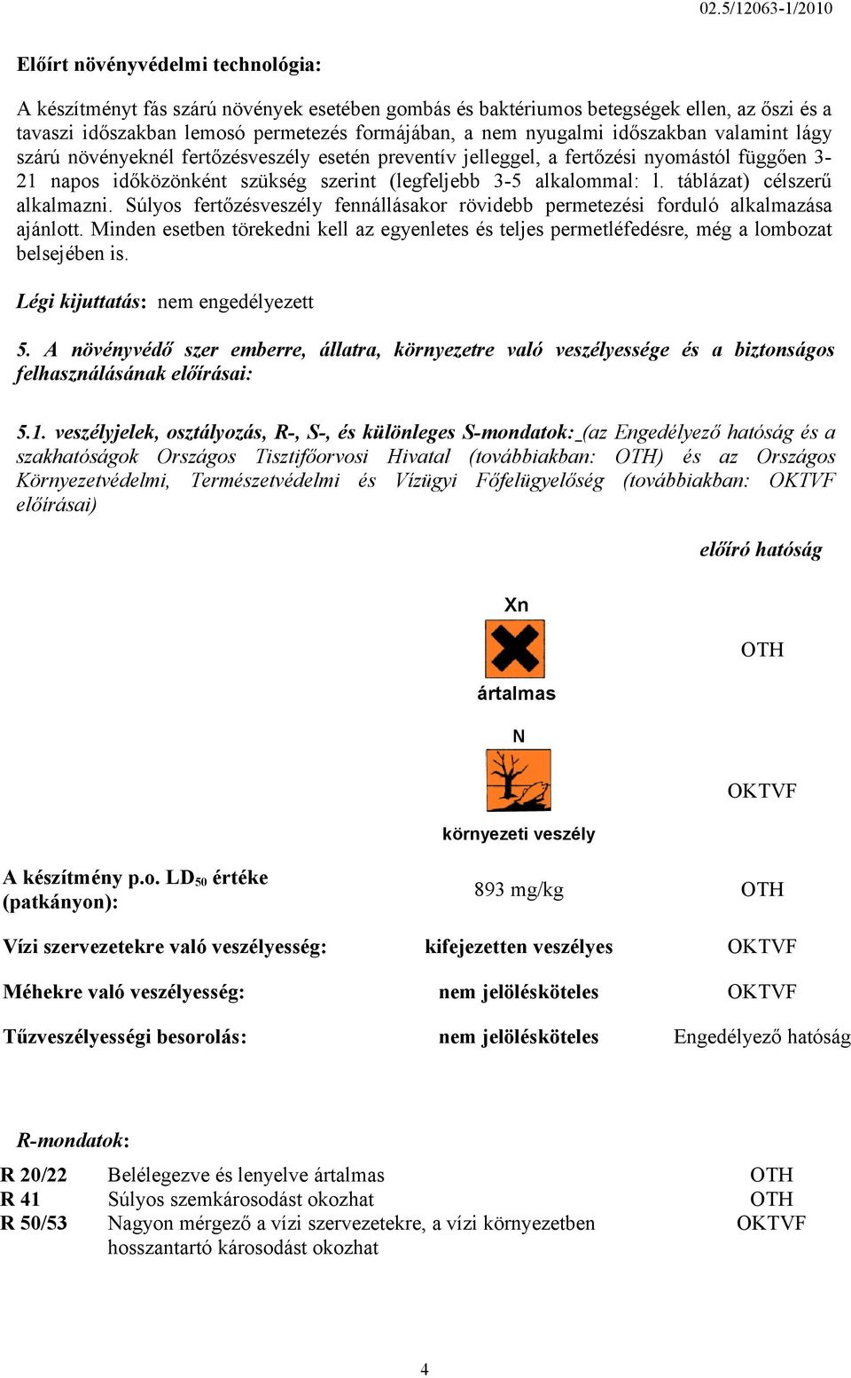 táblázat) célszerű alkalmazni. Súlyos fertőzésveszély fennállásakor rövidebb permetezési forduló alkalmazása ajánlott.