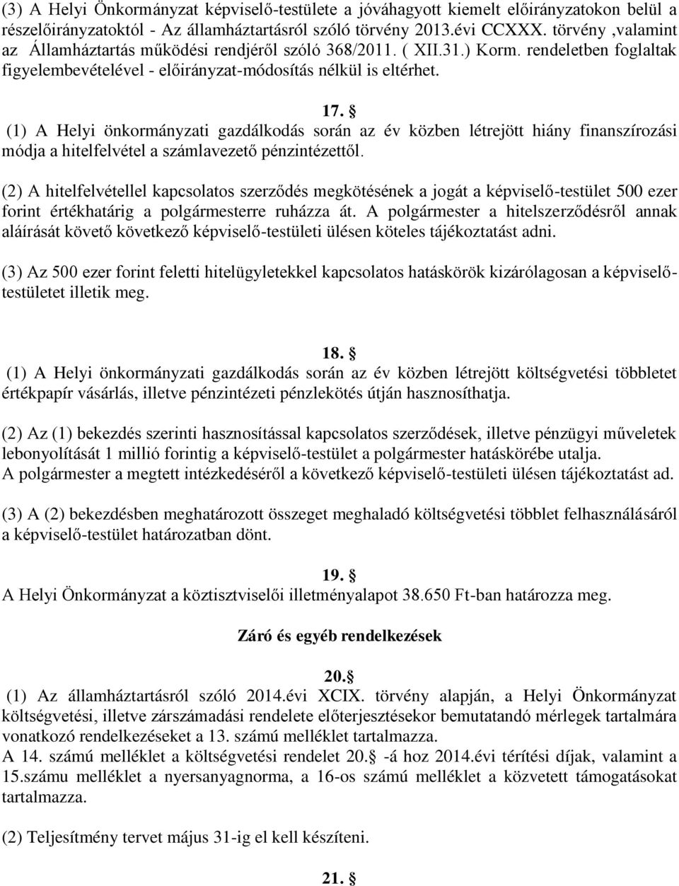 (1) A Helyi önkormányzati gazdálkodás során az év közben létrejött hiány finanszírozási módja a hitelfelvétel a számlavezető pénzintézettől.