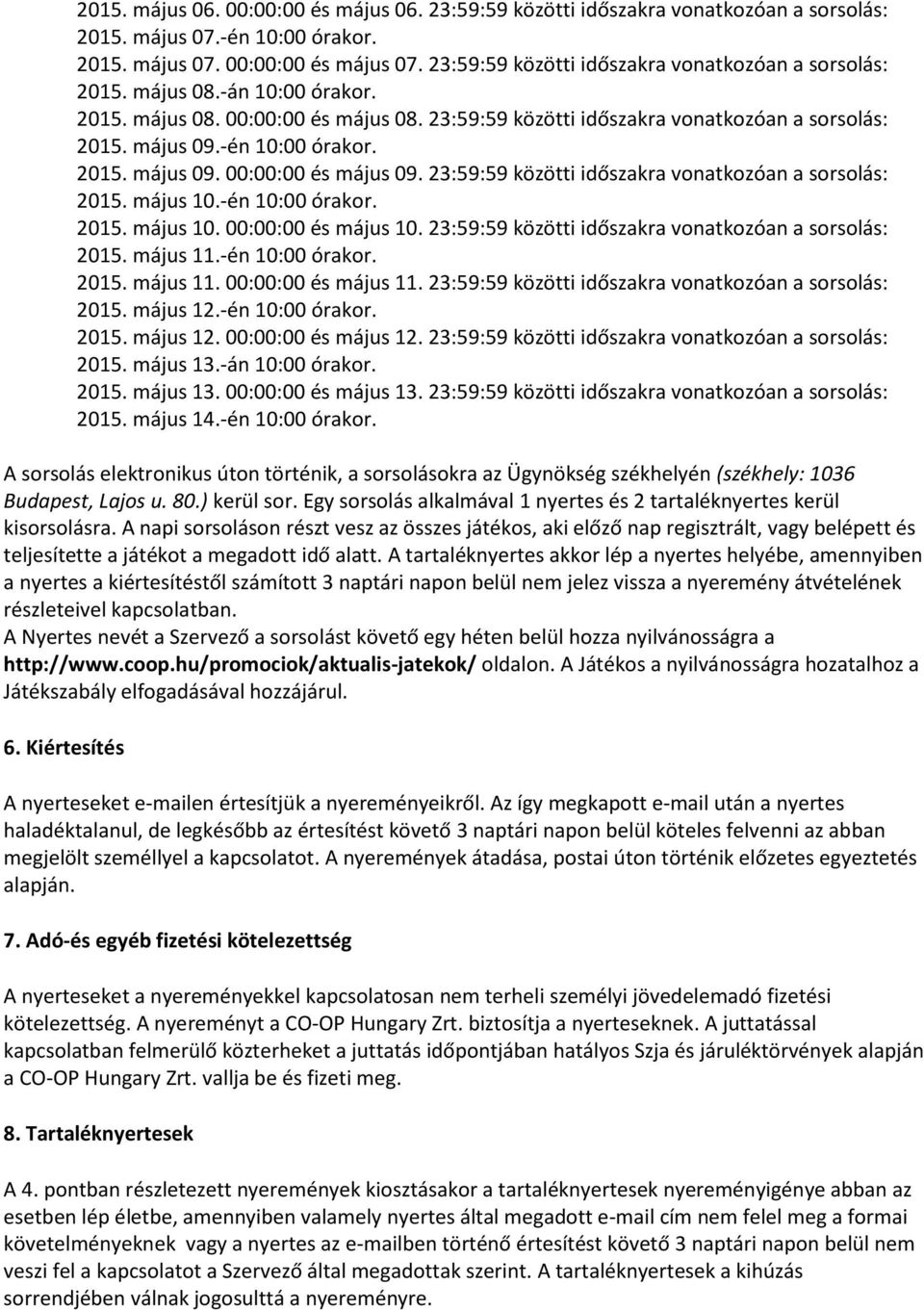 -én 10:00 órakor. 2015. május 09. 00:00:00 és május 09. 23:59:59 közötti időszakra vonatkozóan a sorsolás: 2015. május 10.-én 10:00 órakor. 2015. május 10. 00:00:00 és május 10.