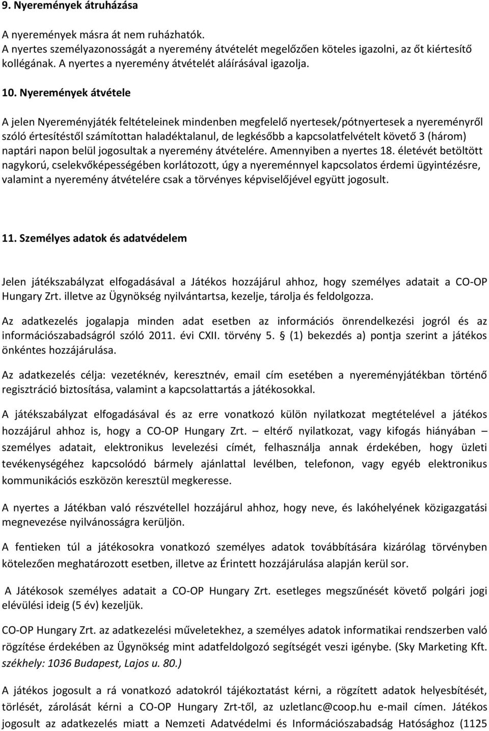 Nyeremények átvétele A jelen Nyereményjáték feltételeinek mindenben megfelelő nyertesek/pótnyertesek a nyereményről szóló értesítéstől számítottan haladéktalanul, de legkésőbb a kapcsolatfelvételt