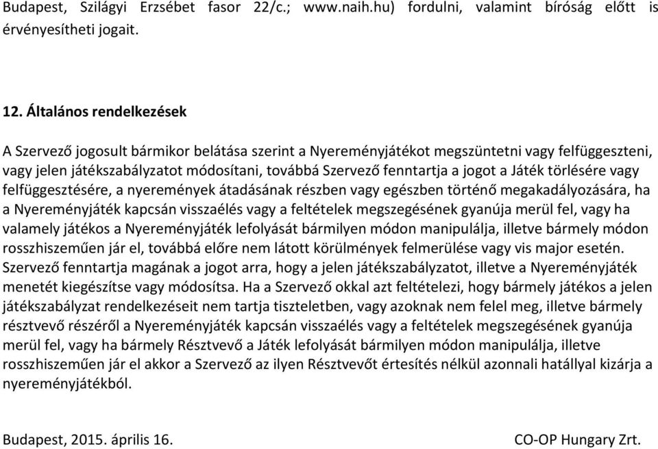 a Játék törlésére vagy felfüggesztésére, a nyeremények átadásának részben vagy egészben történő megakadályozására, ha a Nyereményjáték kapcsán visszaélés vagy a feltételek megszegésének gyanúja merül