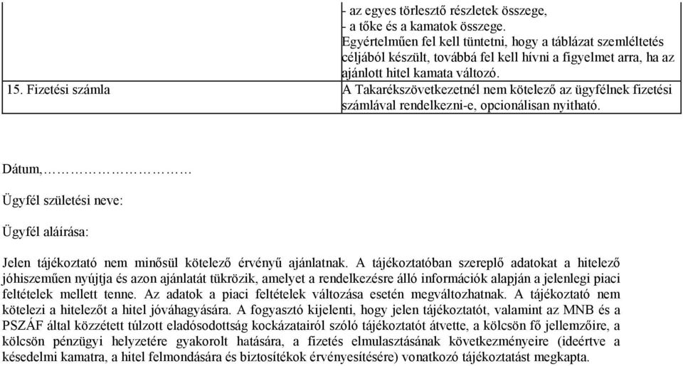 Fizetési számla A Takarékszövetkezetnél nem kötelező az ügyfélnek fizetési számlával rendelkezni-e, opcionálisan nyitható.