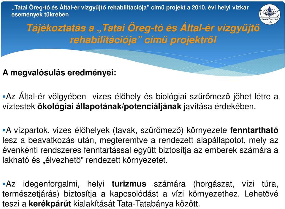 A vízpartok, vizes élőhelyek (tavak, szűrőmező) környezete fenntartható lesz a beavatkozás után, megteremtve a rendezett alapállapotot, mely az évenkénti