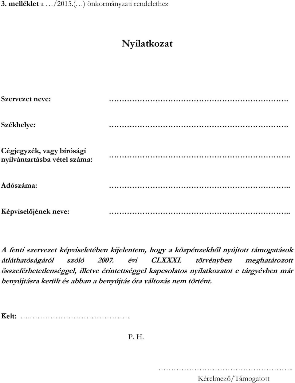 . A fenti szervezet képviseletében kijelentem, hogy a közpénzekből nyújtott támogatások átláthatóságáról szóló 2007. évi CLXXXI.