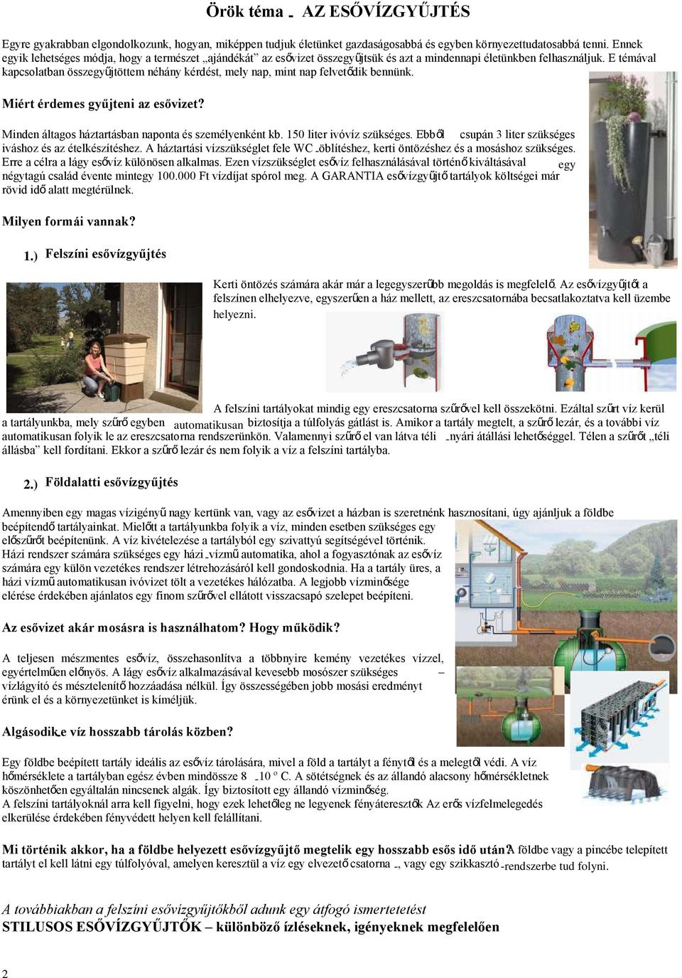 E témával kapcsolatban összegyűjtöttem néhány kérdést, mely nap, mint nap felvet ődik bennünk. Miért érdemes gyűjteni az esővizet? Minden áltagos háztartásban naponta és személyenként kb.