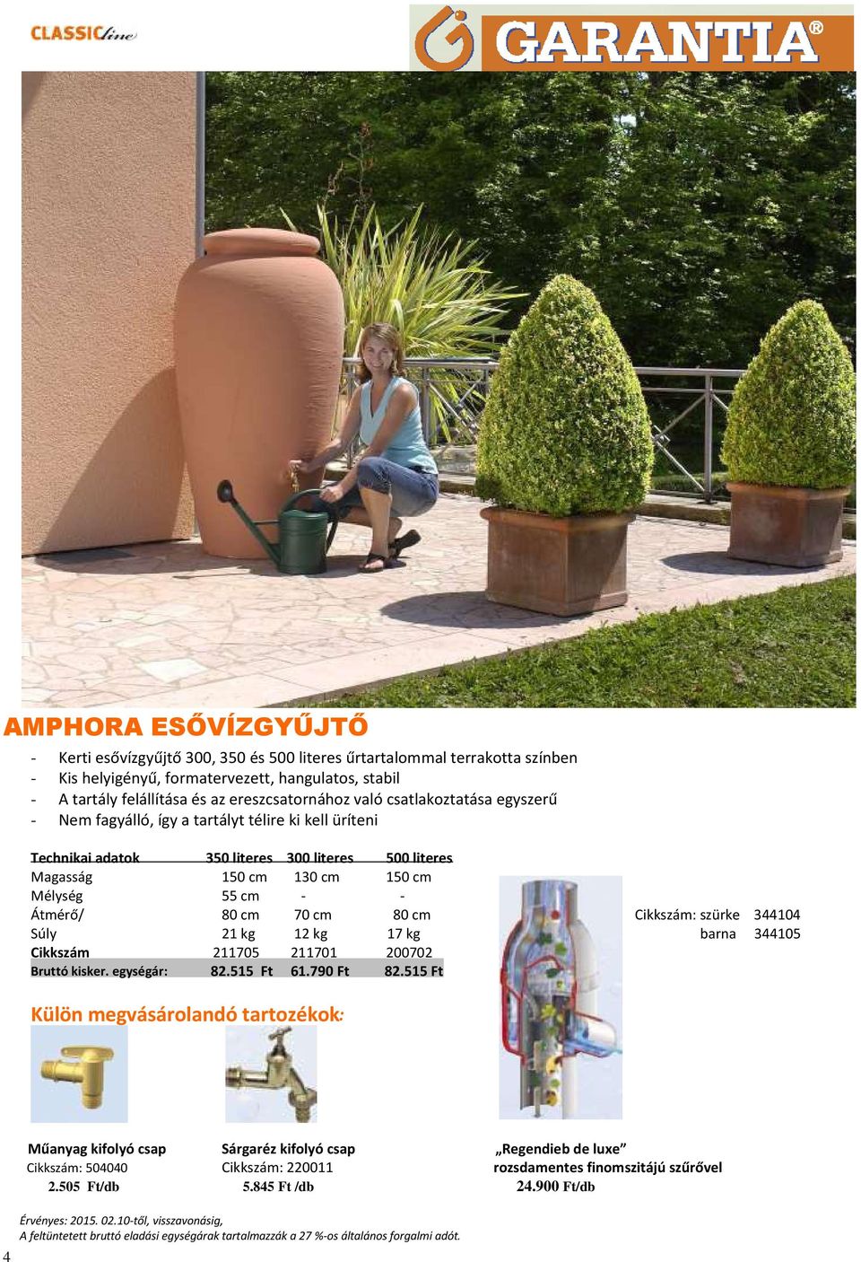 egységár: es 300 literes 1 130 cm 55 cm 80 cm 70 cm 21 kg 12 kg 211705 211701 82.515 Ft 61.790 Ft 500 literes 1 80 cm 17 kg 200702 82.