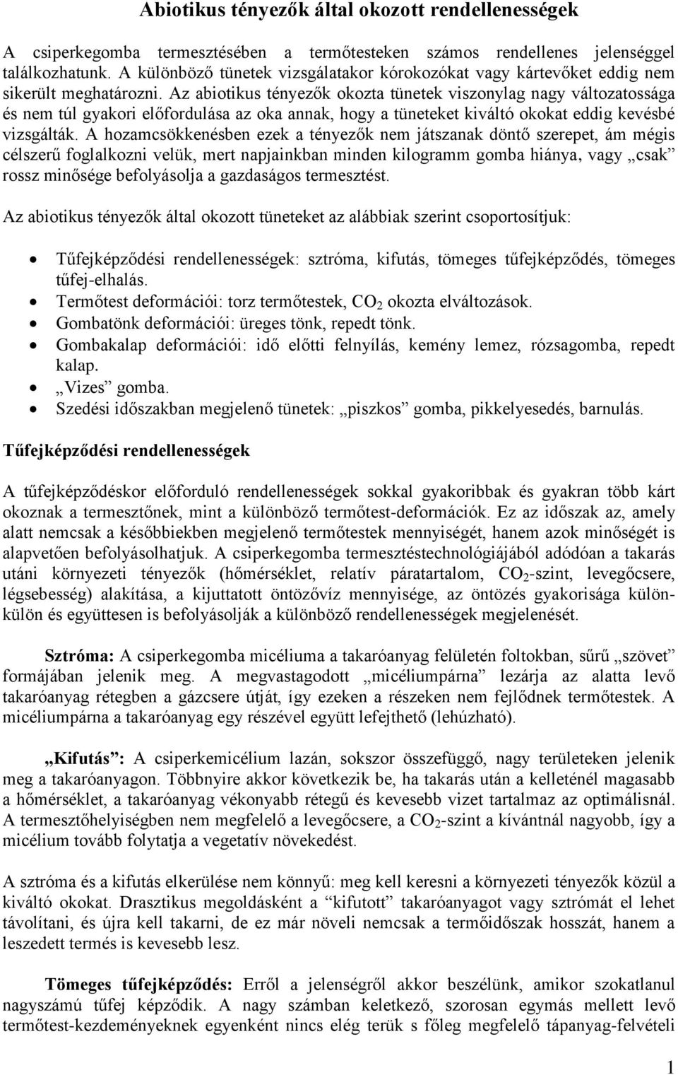 Az abiotikus tényezők okozta tünetek viszonylag nagy változatossága és nem túl gyakori előfordulása az oka annak, hogy a tüneteket kiváltó okokat eddig kevésbé vizsgálták.