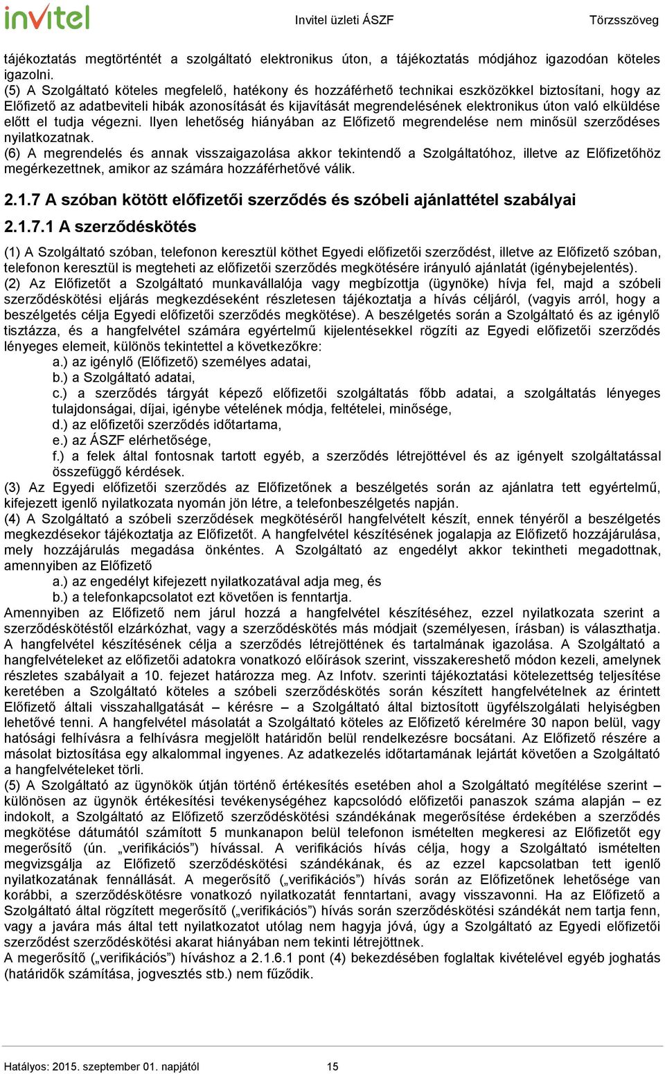 való elküldése előtt el tudja végezni. Ilyen lehetőség hiányában az Előfizető megrendelése nem minősül szerződéses nyilatkozatnak.