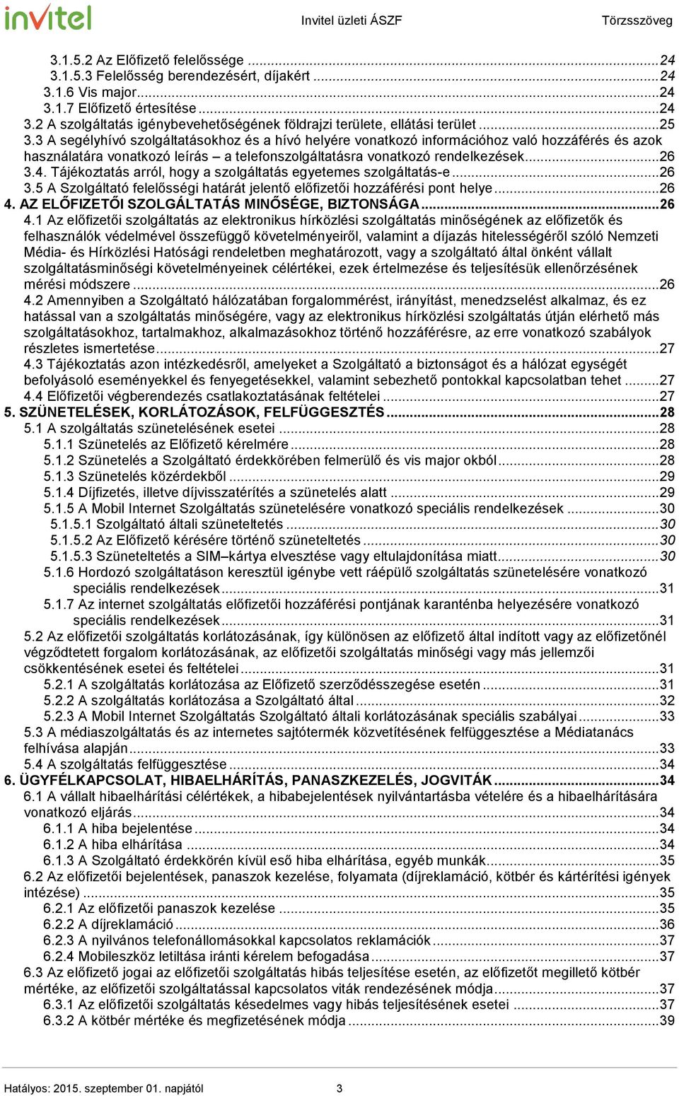 Tájékoztatás arról, hogy a szolgáltatás egyetemes szolgáltatás-e... 26 3.5 A Szolgáltató felelősségi határát jelentő előfizetői hozzáférési pont helye... 26 4.