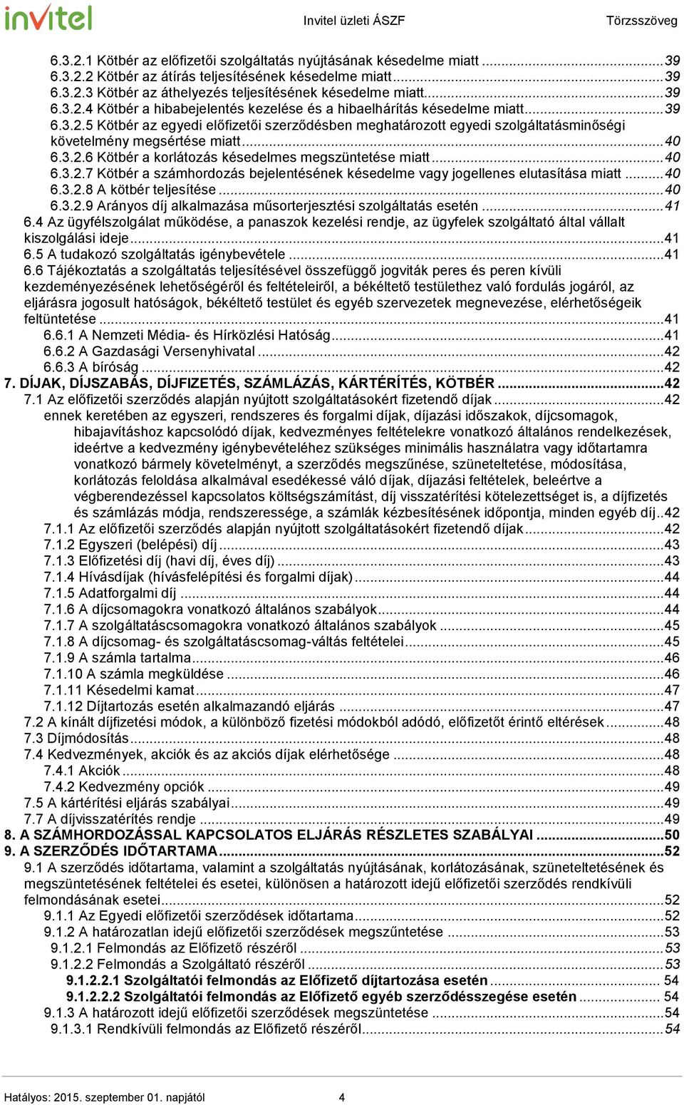 .. 40 6.3.2.6 Kötbér a korlátozás késedelmes megszüntetése miatt... 40 6.3.2.7 Kötbér a számhordozás bejelentésének késedelme vagy jogellenes elutasítása miatt... 40 6.3.2.8 A kötbér teljesítése.