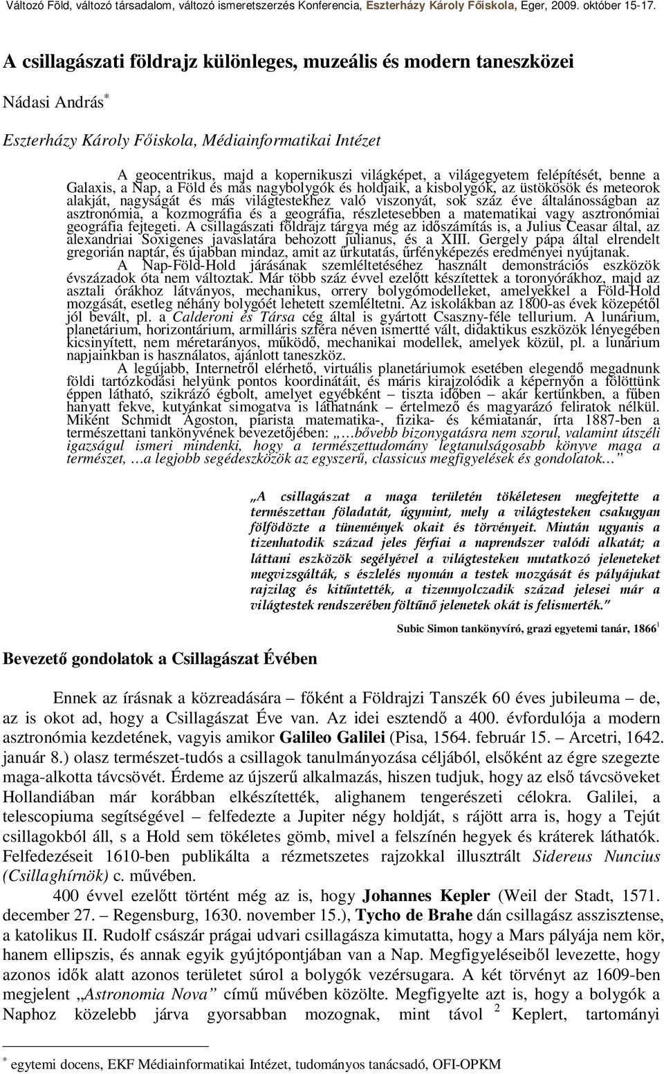 általánosságban az asztronómia, a kozmográfia és a geográfia, részletesebben a matematikai vagy asztronómiai geográfia fejtegeti.