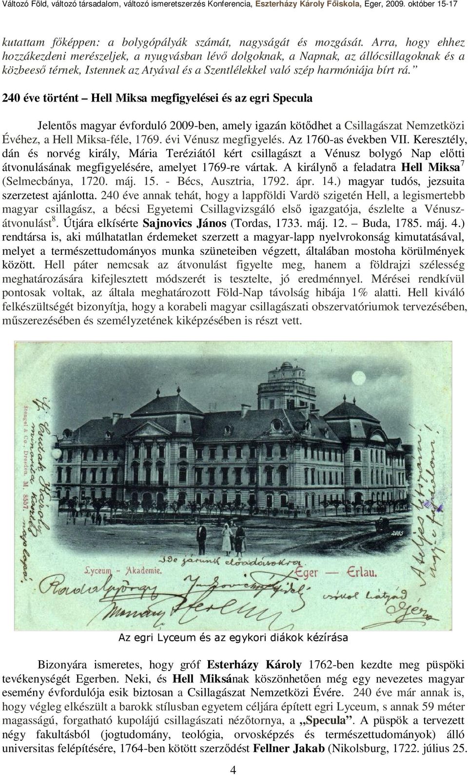 240 éve történt Hell Miksa megfigyelései és az egri Specula Jelentős magyar évforduló 2009-ben, amely igazán kötődhet a Csillagászat Nemzetközi Évéhez, a Hell Miksa-féle, 1769. évi Vénusz megfigyelés.