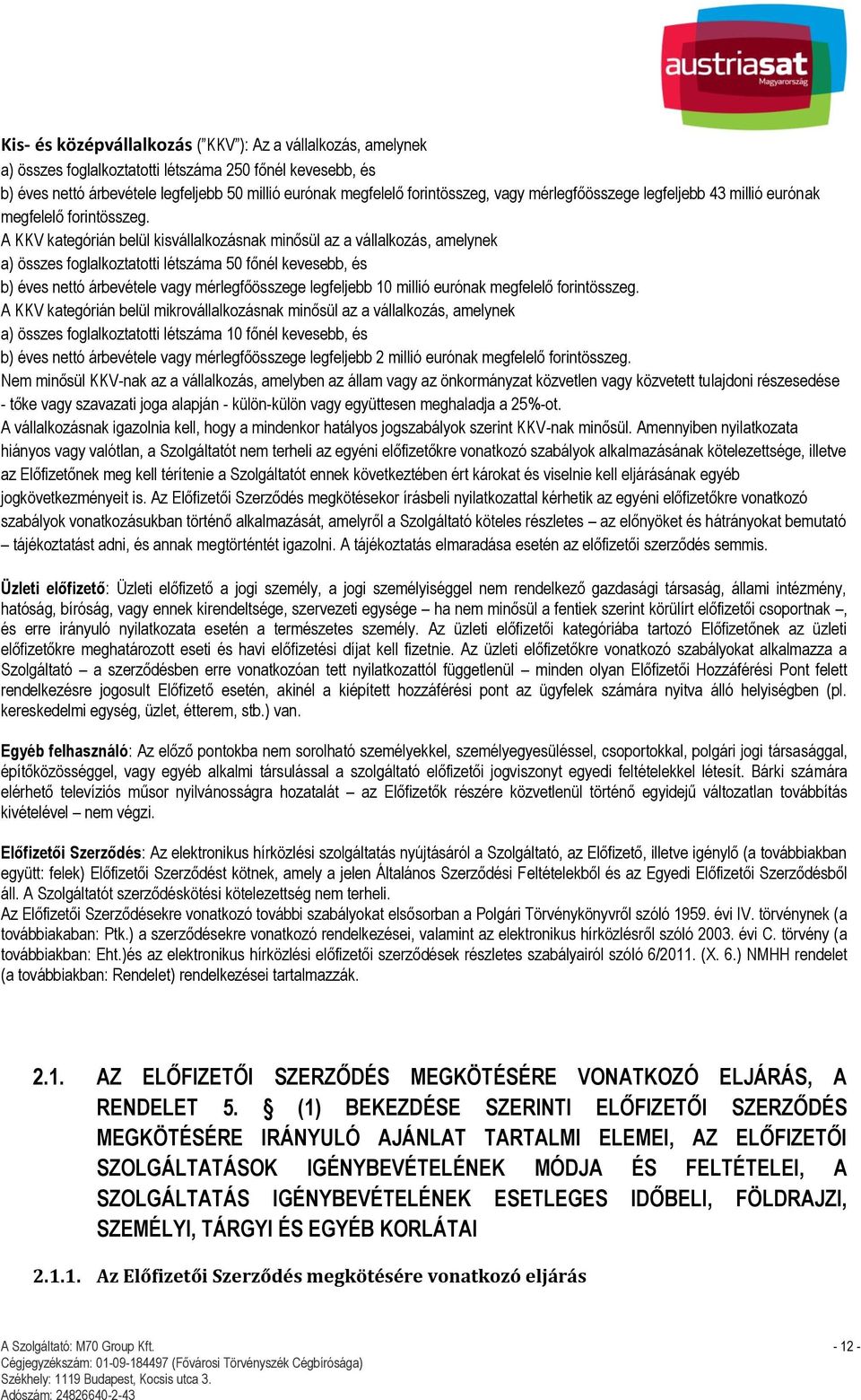 A KKV kategórián belül kisvállalkozásnak minősül az a vállalkozás, amelynek a) összes foglalkoztatotti létszáma 50 főnél kevesebb, és b) éves nettó árbevétele vagy mérlegfőösszege legfeljebb 10