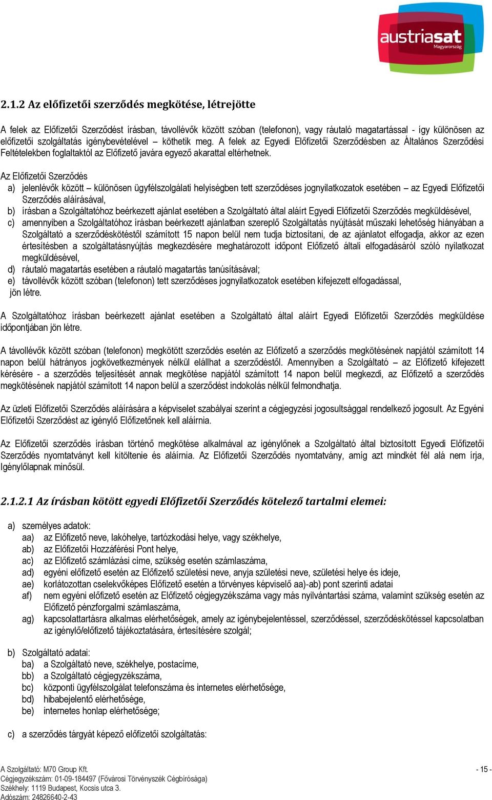 Az Előfizetői Szerződés a) jelenlévők között különösen ügyfélszolgálati helyiségben tett szerződéses jognyilatkozatok esetében az Egyedi Előfizetői Szerződés aláírásával, b) írásban a Szolgáltatóhoz