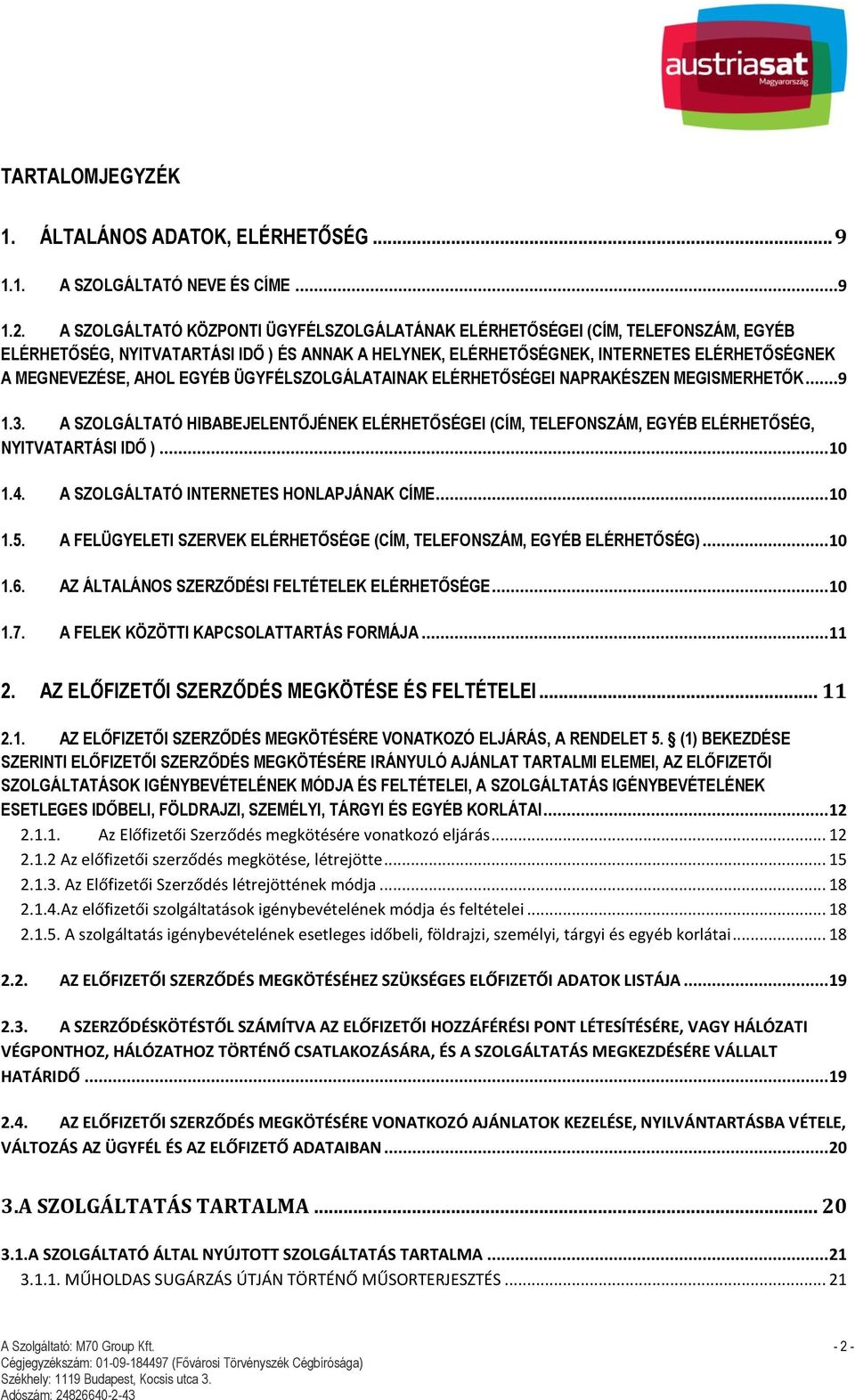 EGYÉB ÜGYFÉLSZOLGÁLATAINAK ELÉRHETŐSÉGEI NAPRAKÉSZEN MEGISMERHETŐK...9 1.3. A SZOLGÁLTATÓ HIBABEJELENTŐJÉNEK ELÉRHETŐSÉGEI (CÍM, TELEFONSZÁM, EGYÉB ELÉRHETŐSÉG, NYITVATARTÁSI IDŐ )... 10 1.4.