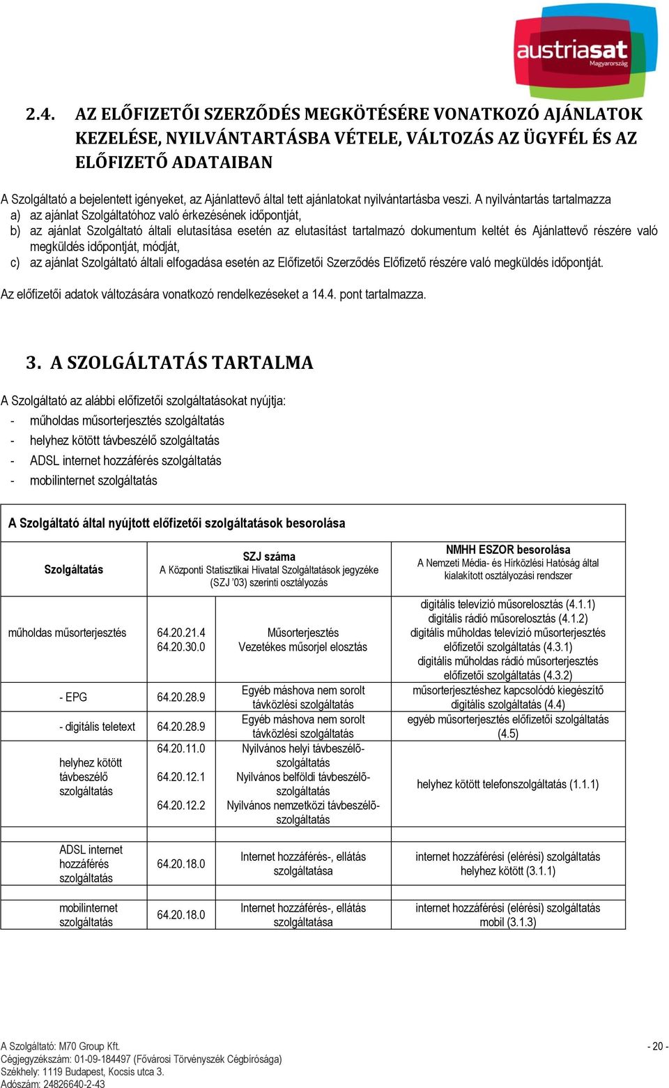 A nyilvántartás tartalmazza a) az ajánlat Szolgáltatóhoz való érkezésének időpontját, b) az ajánlat Szolgáltató általi elutasítása esetén az elutasítást tartalmazó dokumentum keltét és Ajánlattevő