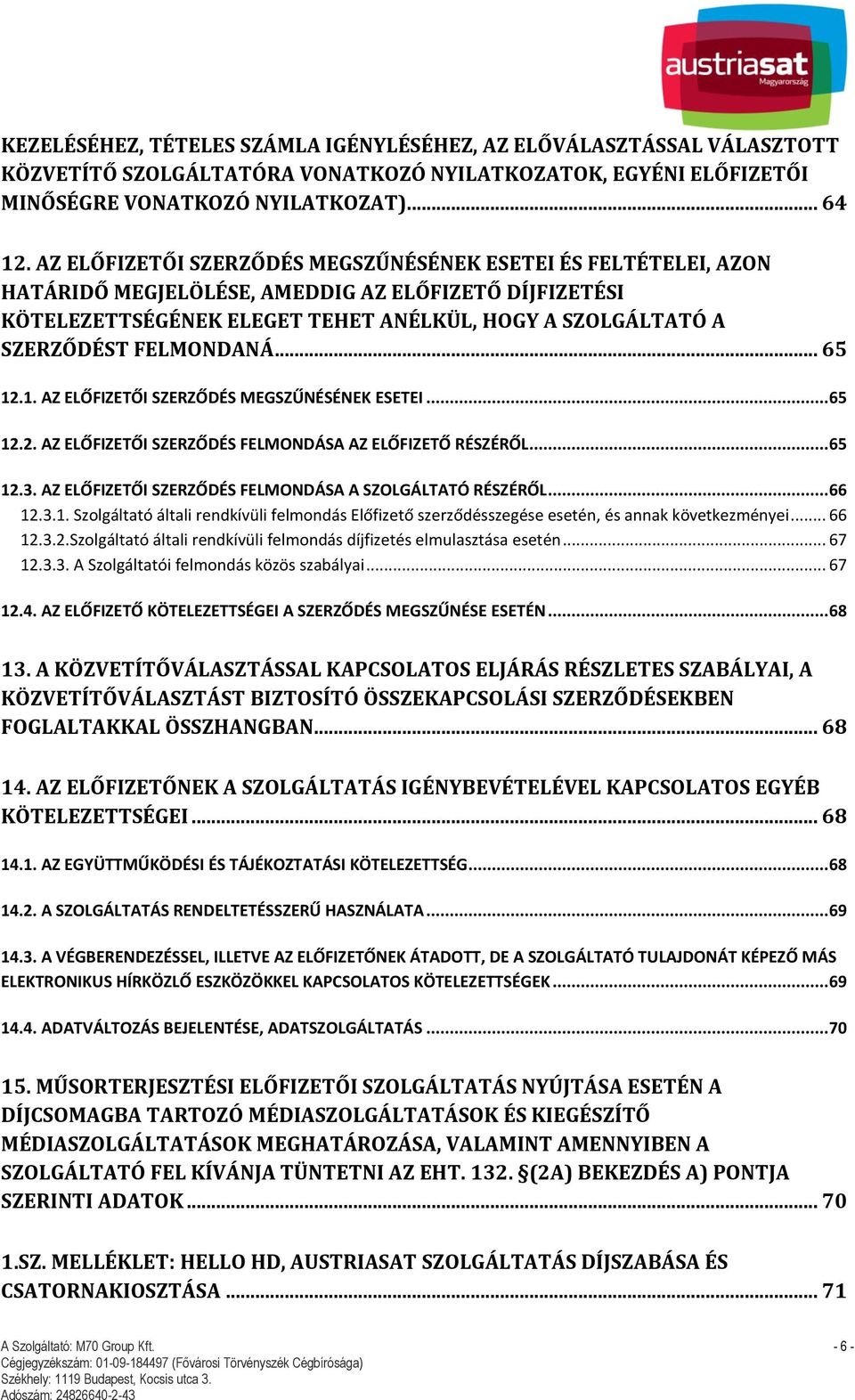 FELMONDANÁ... 65 12.1. AZ ELŐFIZETŐI SZERZŐDÉS MEGSZŰNÉSÉNEK ESETEI... 65 12.2. AZ ELŐFIZETŐI SZERZŐDÉS FELMONDÁSA AZ ELŐFIZETŐ RÉSZÉRŐL... 65 12.3.