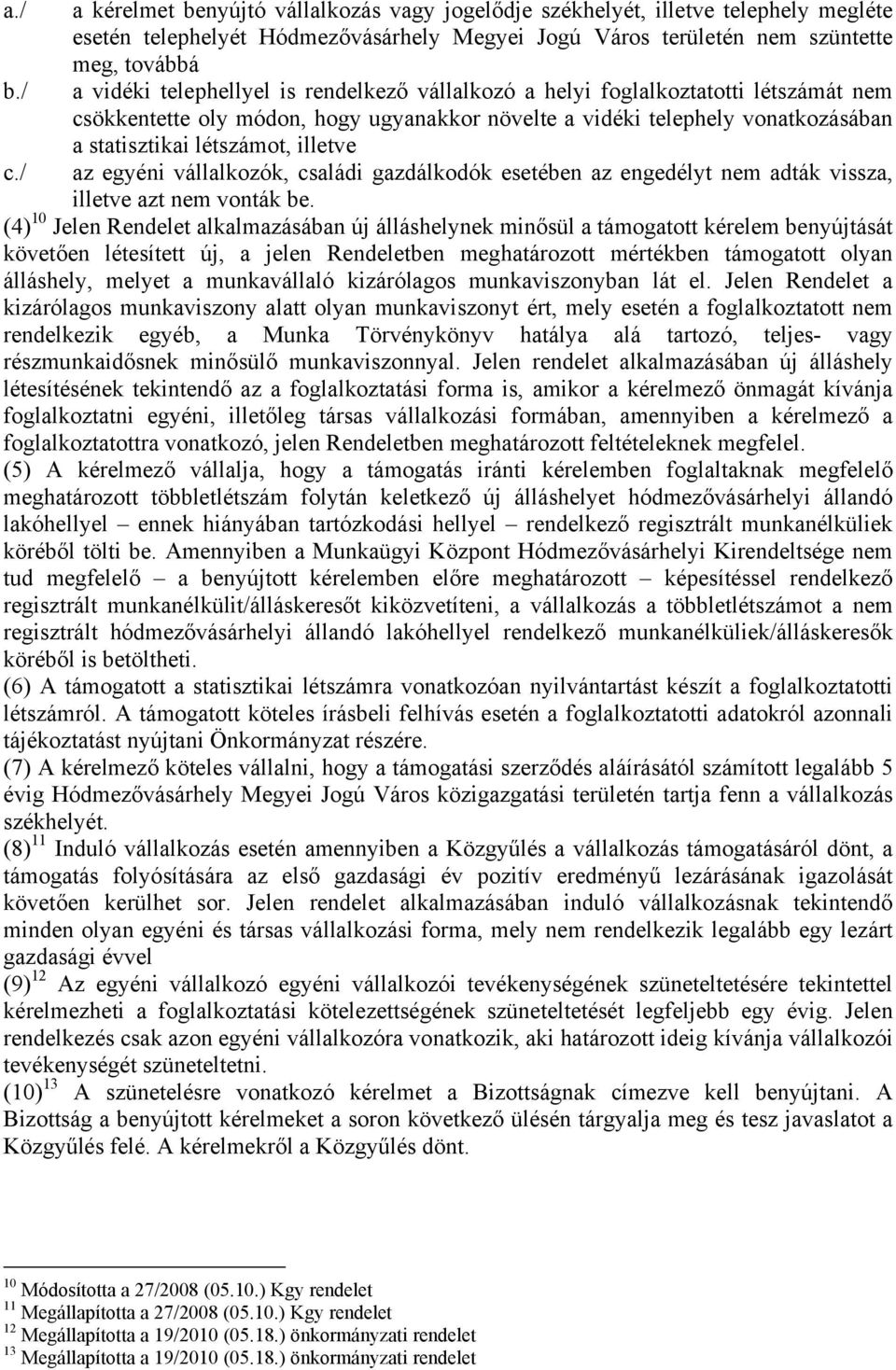 is rendelkező vállalkozó a helyi foglalkoztatotti létszámát nem csökkentette oly módon, hogy ugyanakkor növelte a vidéki telephely vonatkozásában a statisztikai létszámot, illetve az egyéni