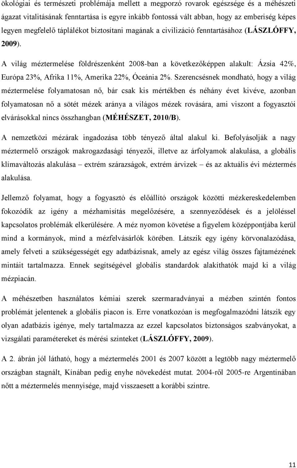 A világ méztermelése földrészenként 2008-ban a következőképpen alakult: Ázsia 42%, Európa 23%, Afrika 11%, Amerika 22%, Óceánia 2%.