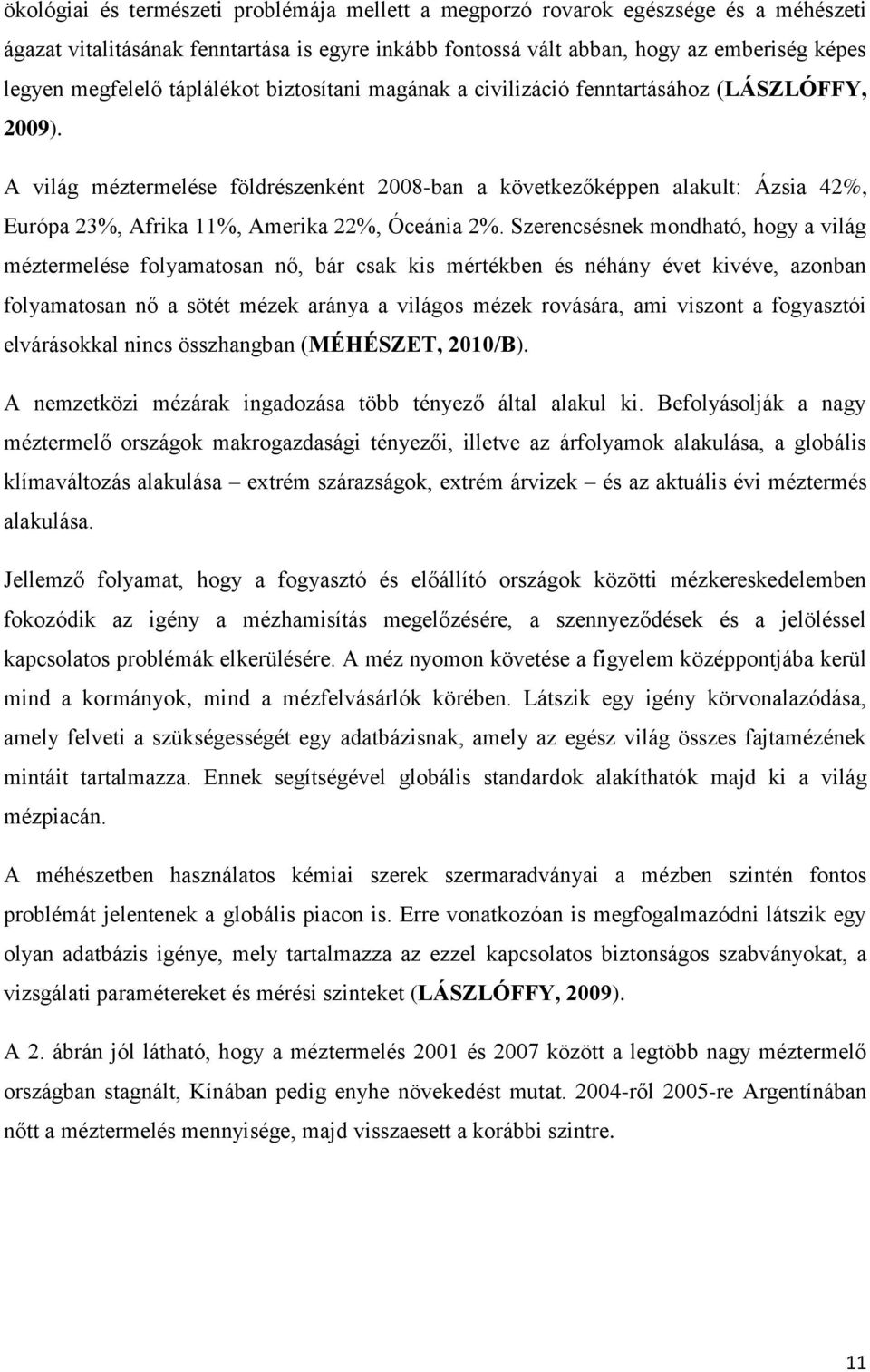 A világ méztermelése földrészenként 2008-ban a következőképpen alakult: Ázsia 42%, Európa 23%, Afrika 11%, Amerika 22%, Óceánia 2%.