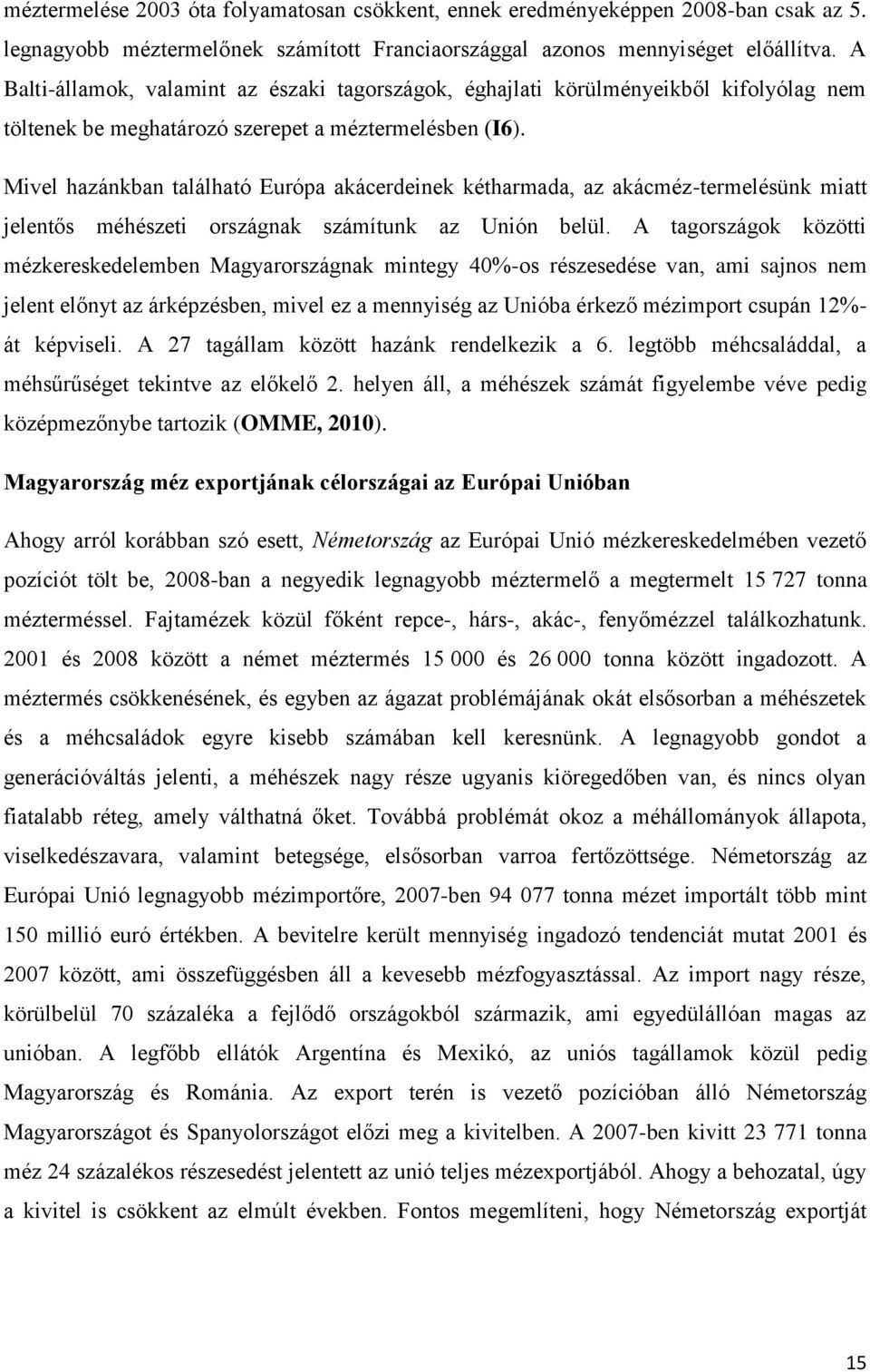 Mivel hazánkban található Európa akácerdeinek kétharmada, az akácméz-termelésünk miatt jelentős méhészeti országnak számítunk az Unión belül.