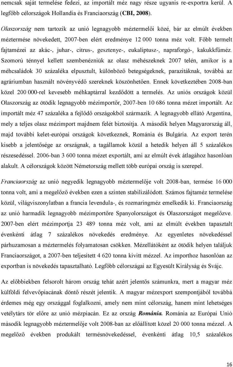 Főbb termelt fajtamézei az akác-, juhar-, citrus-, gesztenye-, eukaliptusz-, napraforgó-, kakukkfűméz.