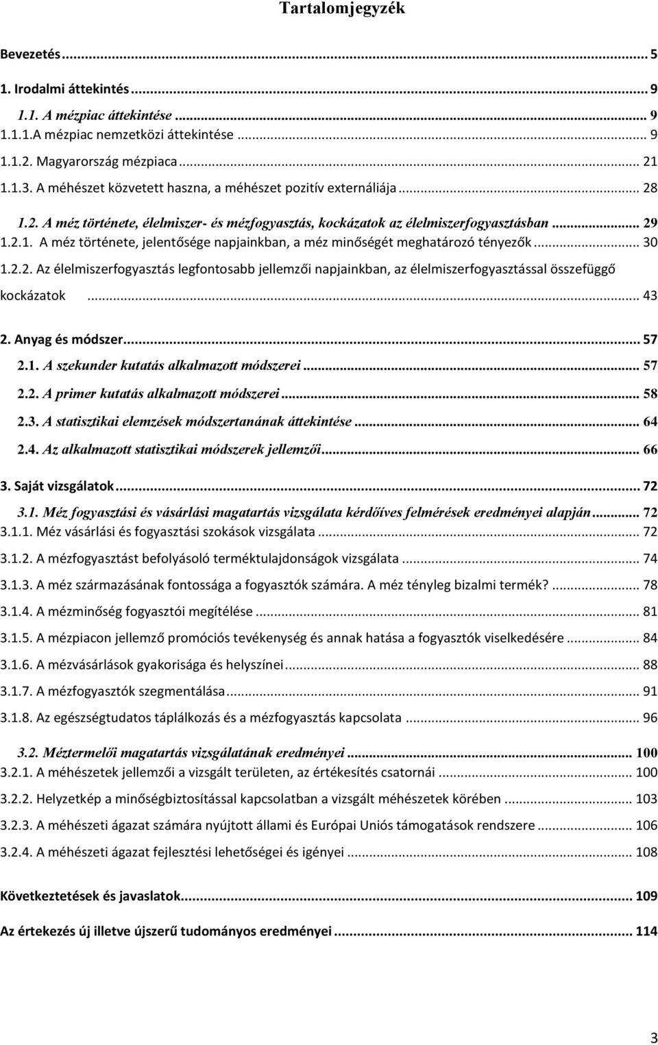 .. 30 1.2.2. Az élelmiszerfogyasztás legfontosabb jellemzői napjainkban, az élelmiszerfogyasztással összefüggő kockázatok... 43 2. Anyag és módszer... 57 2.1. A szekunder kutatás alkalmazott módszerei.