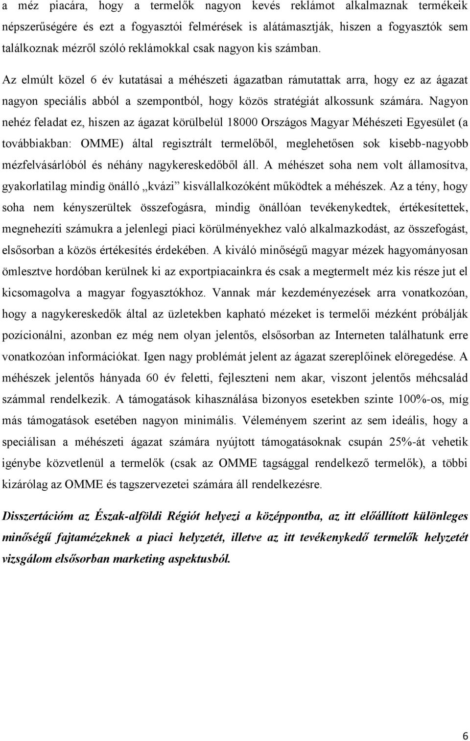 Nagyon nehéz feladat ez, hiszen az ágazat körülbelül 18000 Országos Magyar Méhészeti Egyesület (a továbbiakban: OMME) által regisztrált termelőből, meglehetősen sok kisebb-nagyobb mézfelvásárlóból és